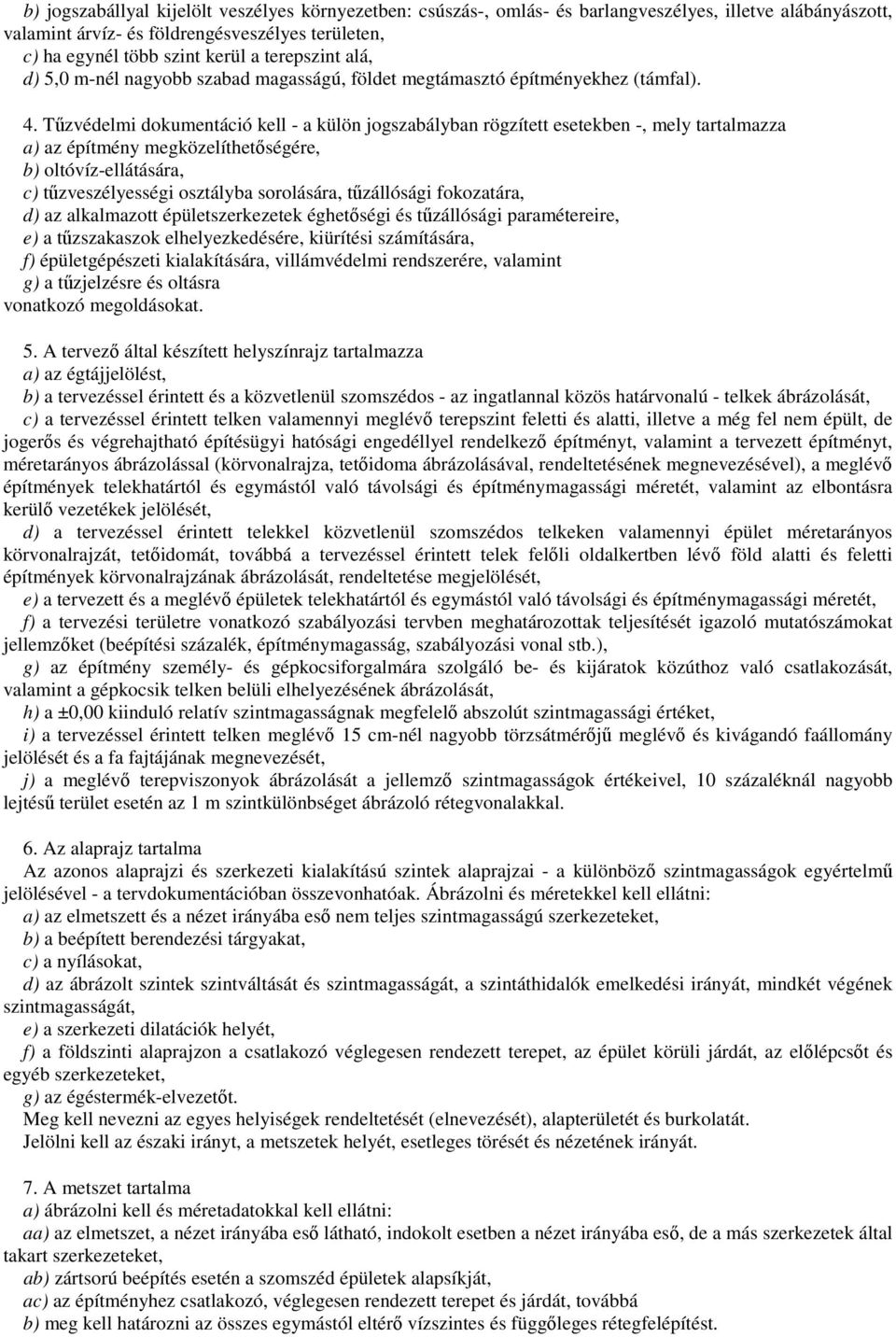 Tőzvédelmi dokumentáció kell - a külön jogszabályban rögzített esetekben -, mely tartalmazza a) az építmény megközelíthetıségére, b) oltóvíz-ellátására, c) tőzveszélyességi osztályba sorolására,