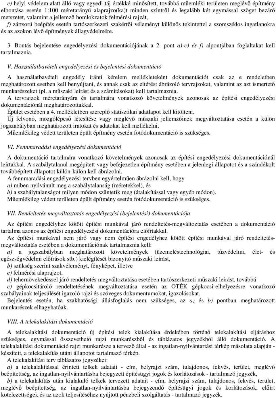 lévı építmények állagvédelmére. 3. Bontás bejelentése engedélyezési dokumentációjának a 2. pont a)-c) és f) alpontjában foglaltakat kell tartalmaznia. V.