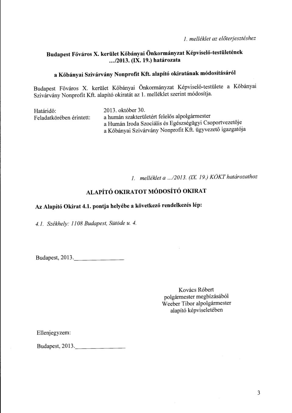 Határidő: 2013. október 30. Feladatkörében érintett: a humán szakterületért felelős alpolgármester a Humán IrodaSzociális és Egészségügyi Csoportvezetője a Kőbányai Szivárvány Nonprofit Kft.