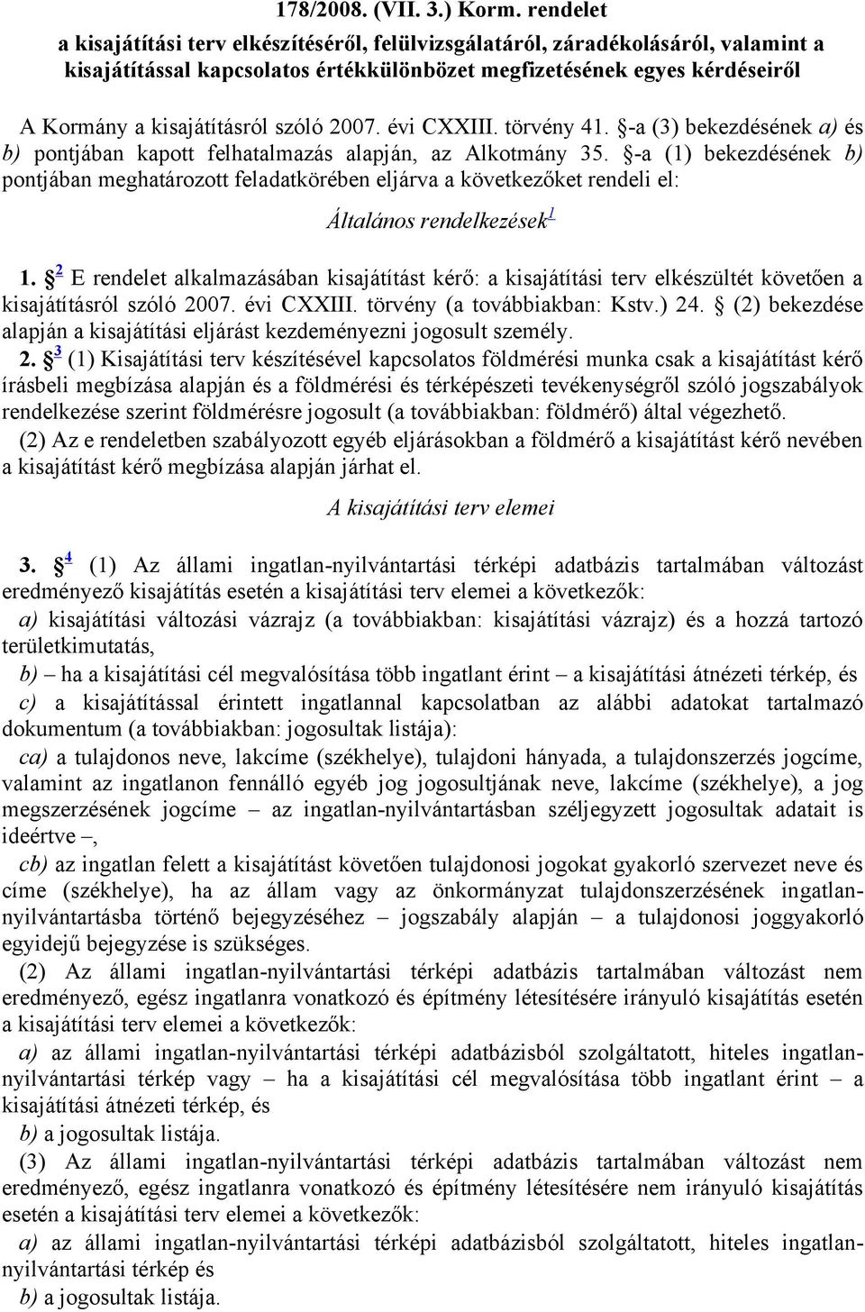 szóló 2007. évi CXXIII. törvény 41. -a (3) bekezdésének a) és b) pontjában kapott felhatalmazás alapján, az Alkotmány 35.