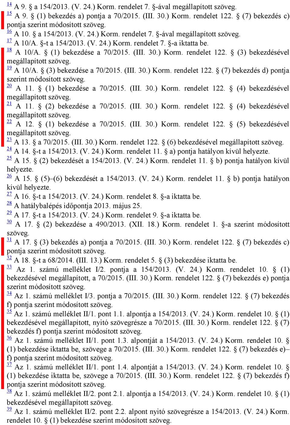 (3) bekezdésével megállapított szöveg. 19 A 10/A. (3) bekezdése a 70/2015. (III. 30.) Korm. rendelet 122. (7) bekezdés d) pontja szerint módosított szöveg. 20 A 11. (1) bekezdése a 70/2015. (III. 30.) Korm. rendelet 122. (4) bekezdésével megállapított szöveg.