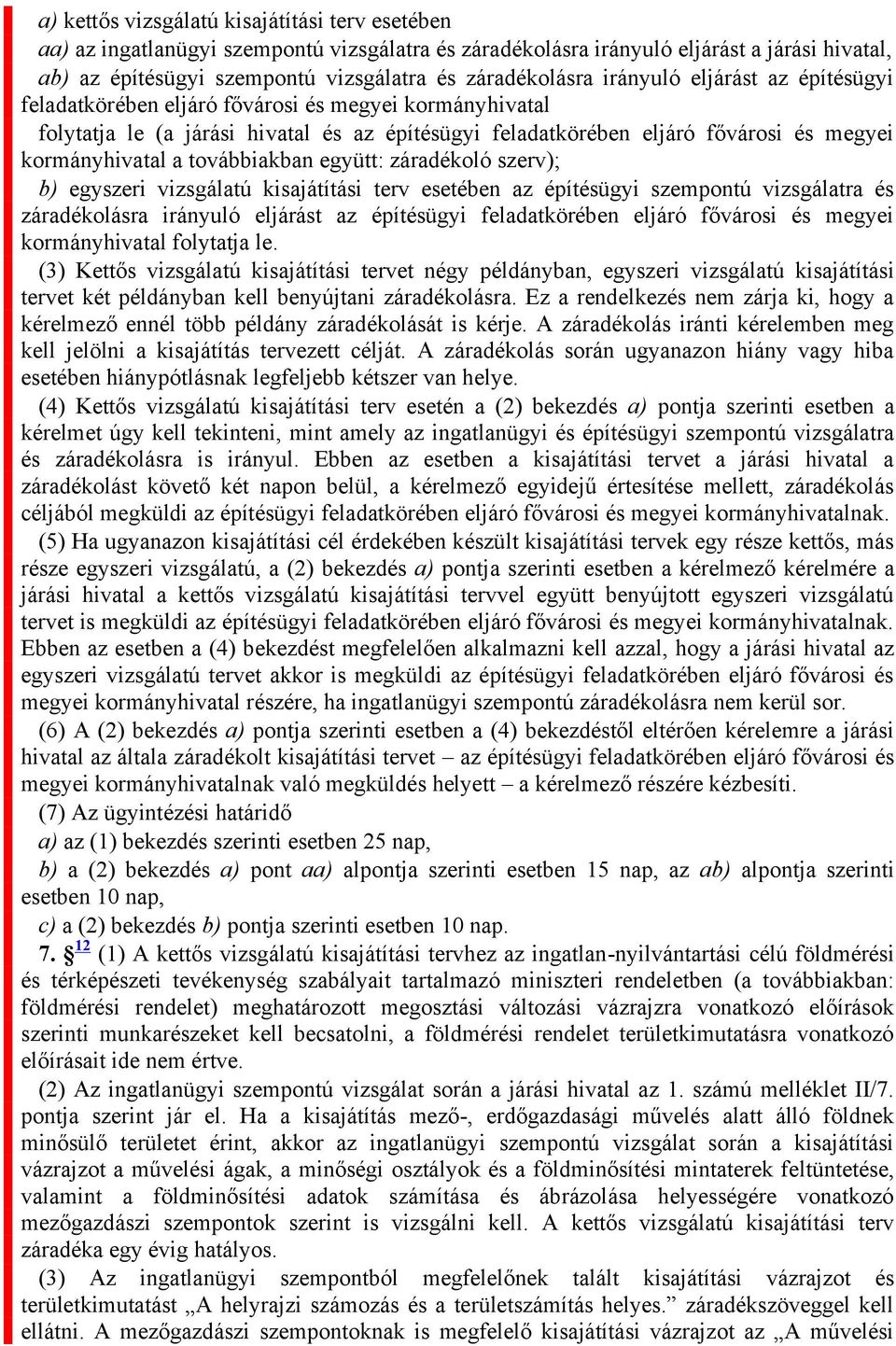 továbbiakban együtt: záradékoló szerv); b) egyszeri vizsgálatú kisajátítási terv esetében az építésügyi szempontú vizsgálatra és záradékolásra irányuló eljárást az építésügyi feladatkörében eljáró