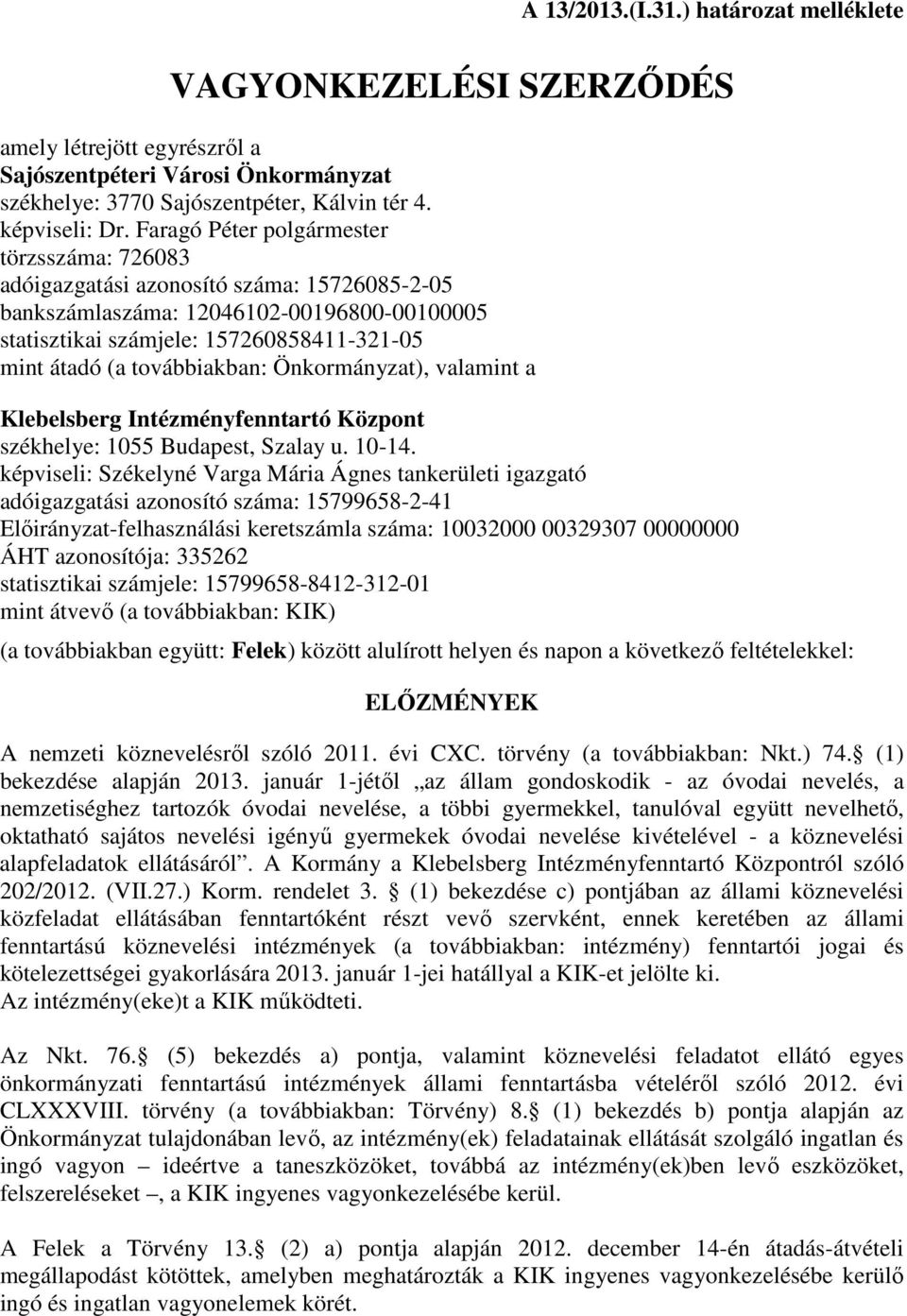 továbbiakban: Önkormányzat), valamint a Klebelsberg Intézményfenntartó Központ székhelye: 1055 Budapest, Szalay u. 10-14.