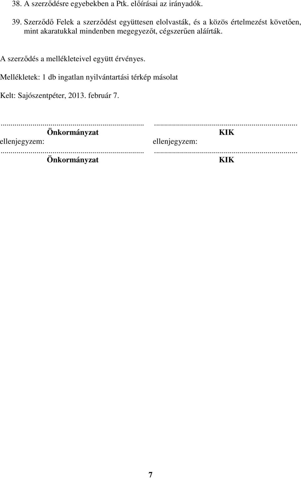 mindenben megegyezıt, cégszerően aláírták. A szerzıdés a mellékleteivel együtt érvényes.