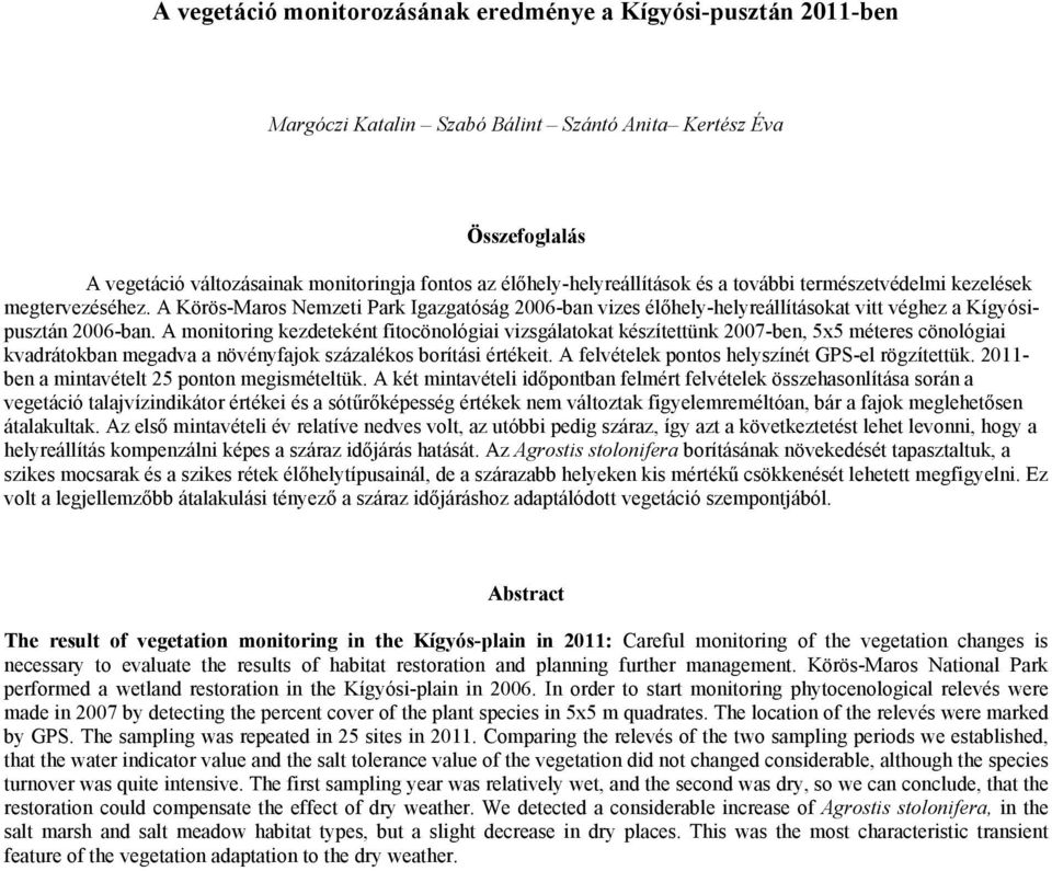 A monitoring kezdeteként fitocönológiai vizsgálatokat készítettünk 2007-ben, 5x5 méteres cönológiai kvadrátokban megadva a növényfajok százalékos borítási értékeit.