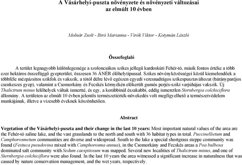 Szikes növényközösségei közül kiemelendőek a többféle mézpázsitos szikfok és vakszik, a tótól délre lévő egészen egyedi veresnadrágos szikespusztaváltozat (bárányparéjos csenkeszes gyep), valamint a