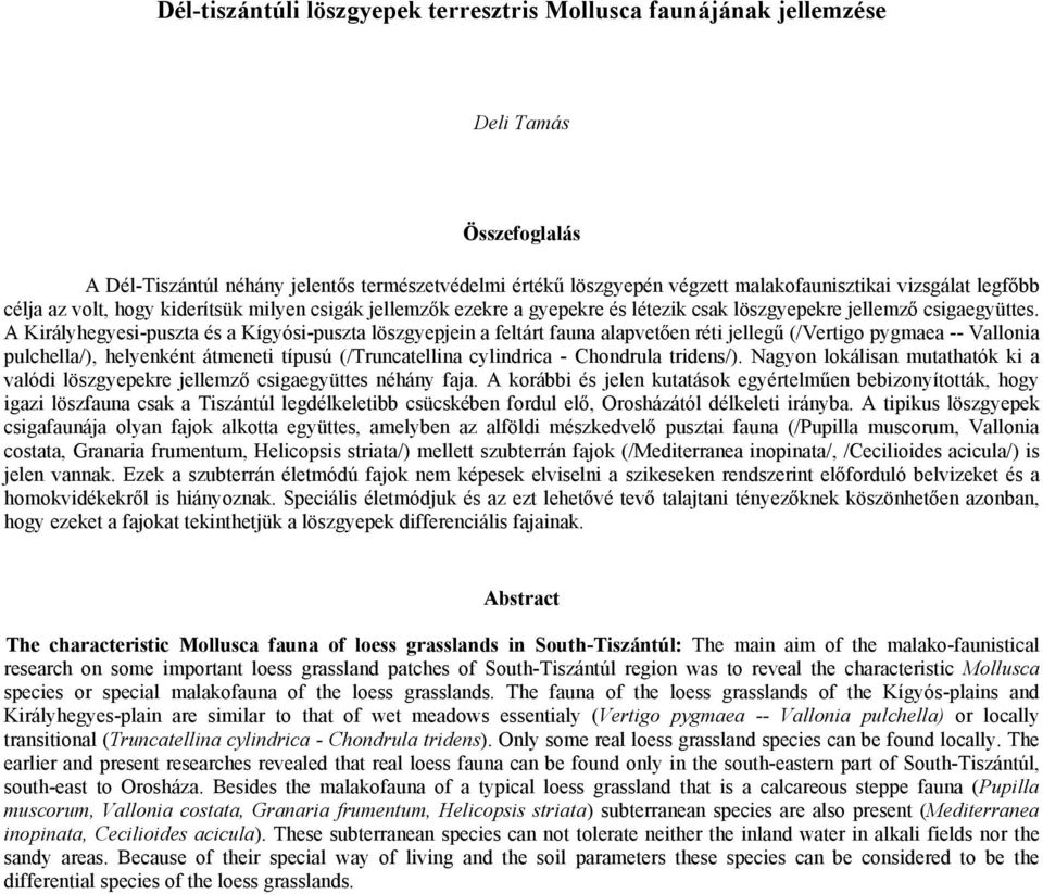 A Királyhegyesi-puszta és a Kígyósi-puszta löszgyepjein a feltárt fauna alapvetően réti jellegű (/Vertigo pygmaea -- Vallonia pulchella/), helyenként átmeneti típusú (/Truncatellina cylindrica -