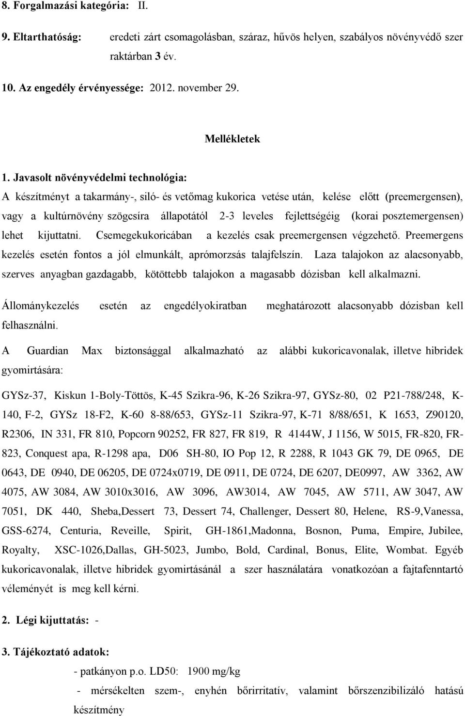 Javasolt növényvédelmi technológia: A készítményt a takarmány-, siló- és vetőmag kukorica vetése után, kelése előtt (preemergensen), vagy a kultúrnövény szögcsíra állapotától 2-3 leveles