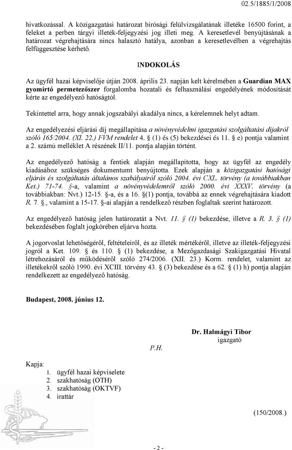 április 23. napján kelt kérelmében a Guardian MAX gyomirtó permetezőszer forgalomba hozatali és felhasználási engedélyének módosítását kérte az engedélyező hatóságtól.