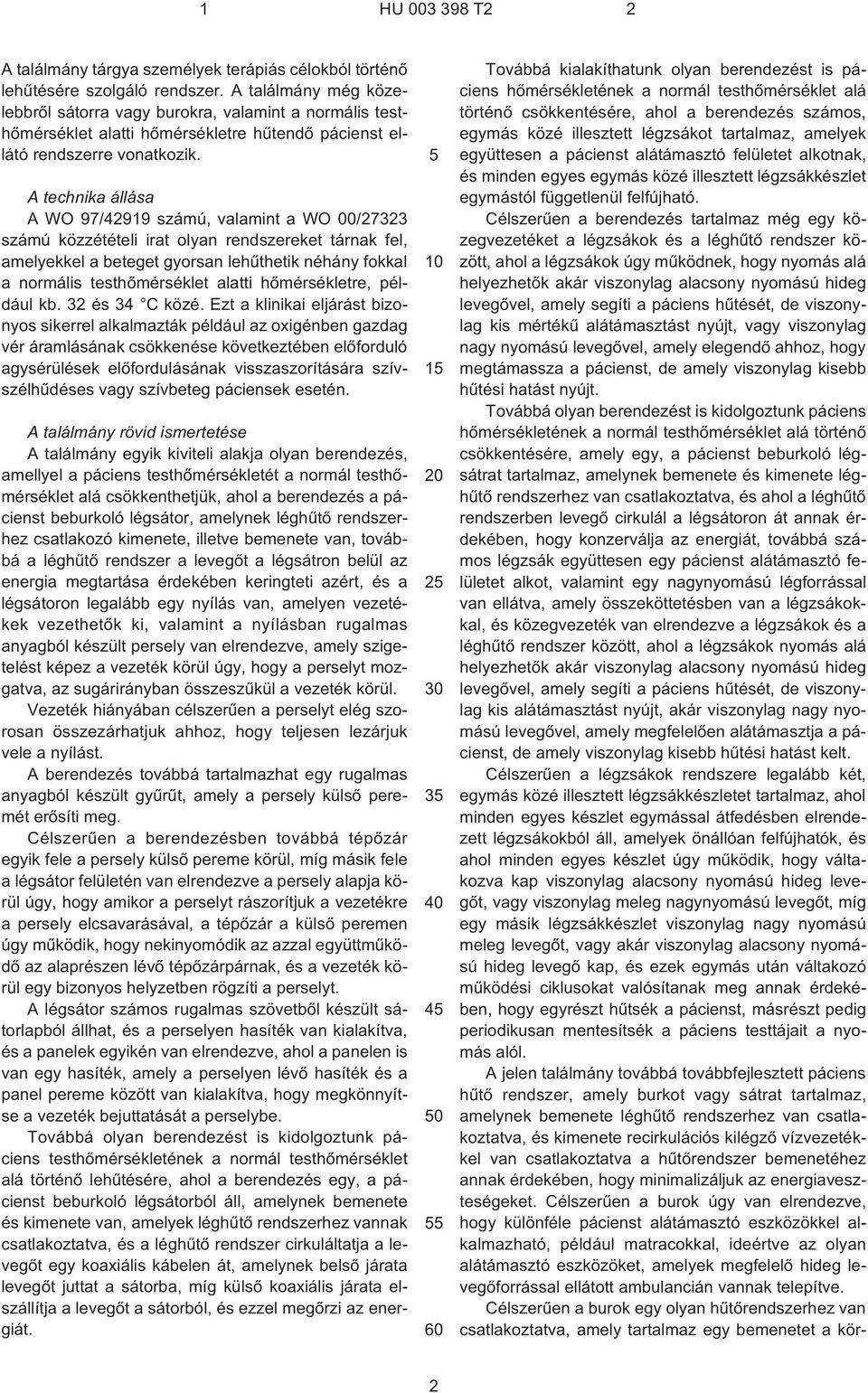 A technika állása A WO 97/42919 számú, valamint a WO 00/27323 számú közzétételi irat olyan rendszereket tárnak fel, amelyekkel a beteget gyorsan lehûthetik néhány fokkal a normális testhõmérséklet