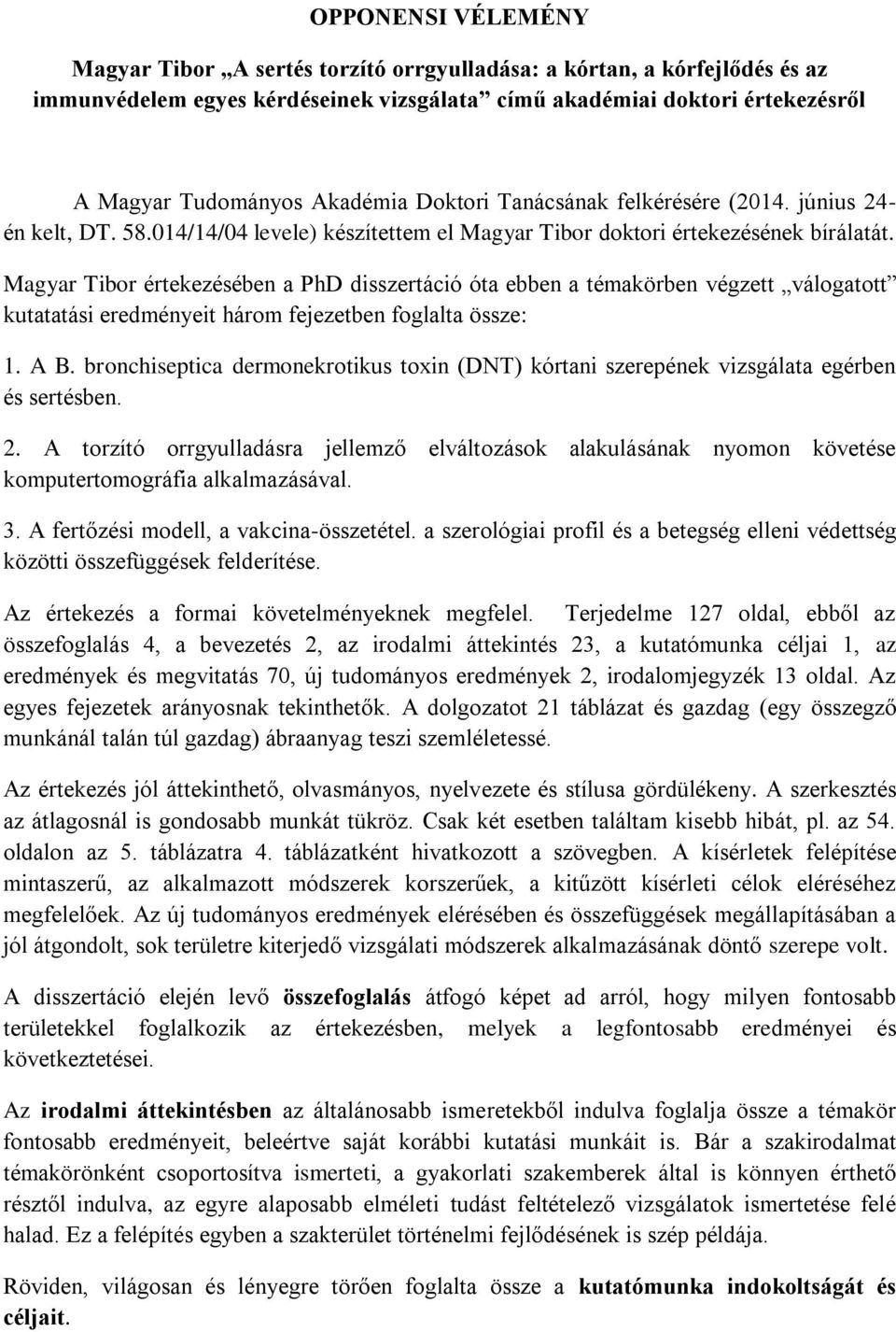 Magyar Tibor értekezésében a PhD disszertáció óta ebben a témakörben végzett válogatott kutatatási eredményeit három fejezetben foglalta össze: 1. A B.