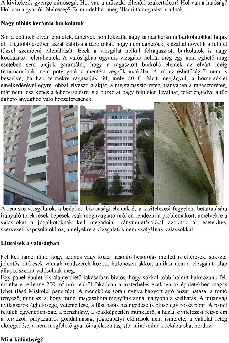 Legtöbb esetben azzal kábítva a tűzoltókat, hogy nem éghetőek, s ezáltal növelik a felület tűzzel szembeni ellenállását.