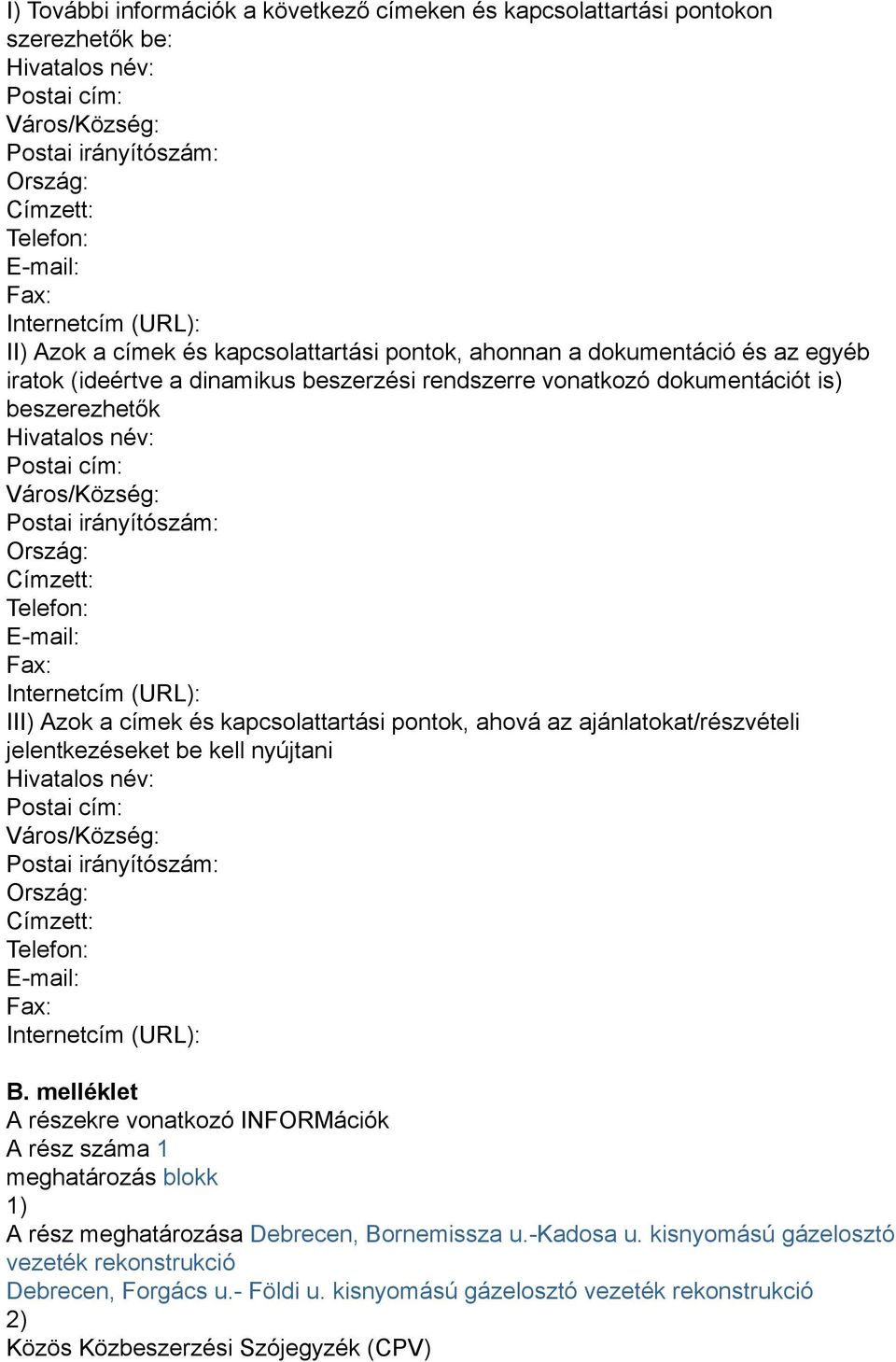 Város/Község: Postai irányítószám: Ország: Címzett: Telefon: E-mail: Fax: Internetcím (URL): III) Azok a címek és kapcsolattartási pontok, ahová az ajánlatokat/részvételi jelentkezéseket be kell