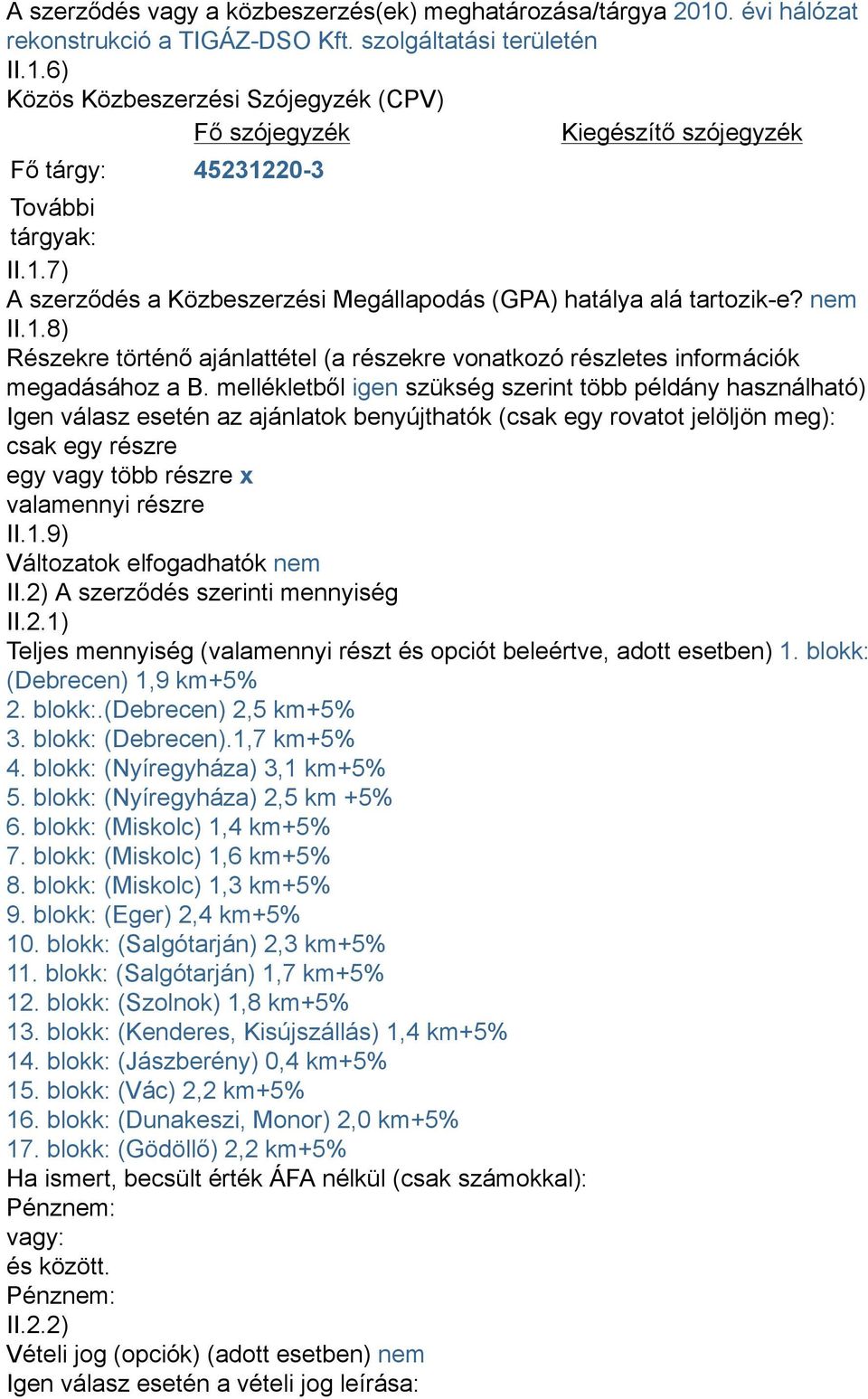 8) Részekre történő ajánlattétel (a részekre vonatkozó részletes információk megadásához a ből igen szükség szerint több példány használható) Igen válasz esetén az ajánlatok benyújthatók (csak egy