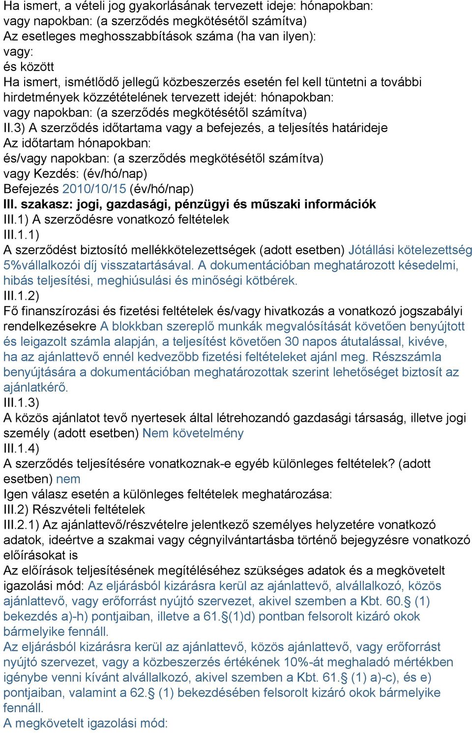 A szerződés időtartama vagy a befejezés, a teljesítés határideje Az időtartam hónapokban: és/ vagy Kezdés: (év/hó/nap) Befejezés 2010/10/15 (év/hó/nap) III.