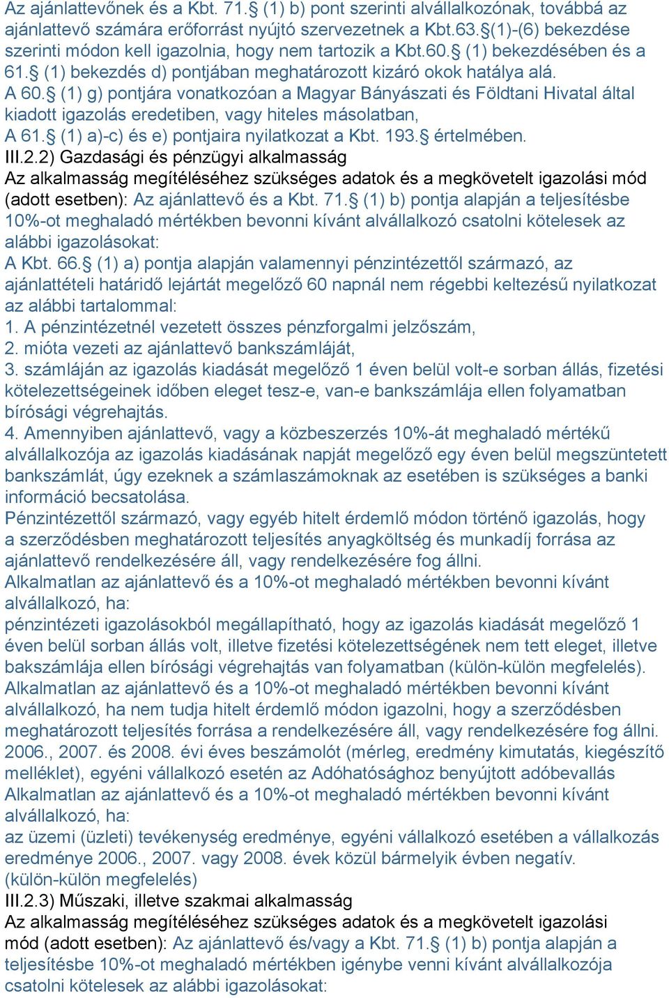 ( g) pontjára vonatkozóan a Magyar Bányászati és Földtani Hivatal által kiadott igazolás eredetiben, vagy hiteles másolatban, A 61. ( a)-c) és e) pontjaira nyilatkozat a Kbt. 193. értelmében. III.2.