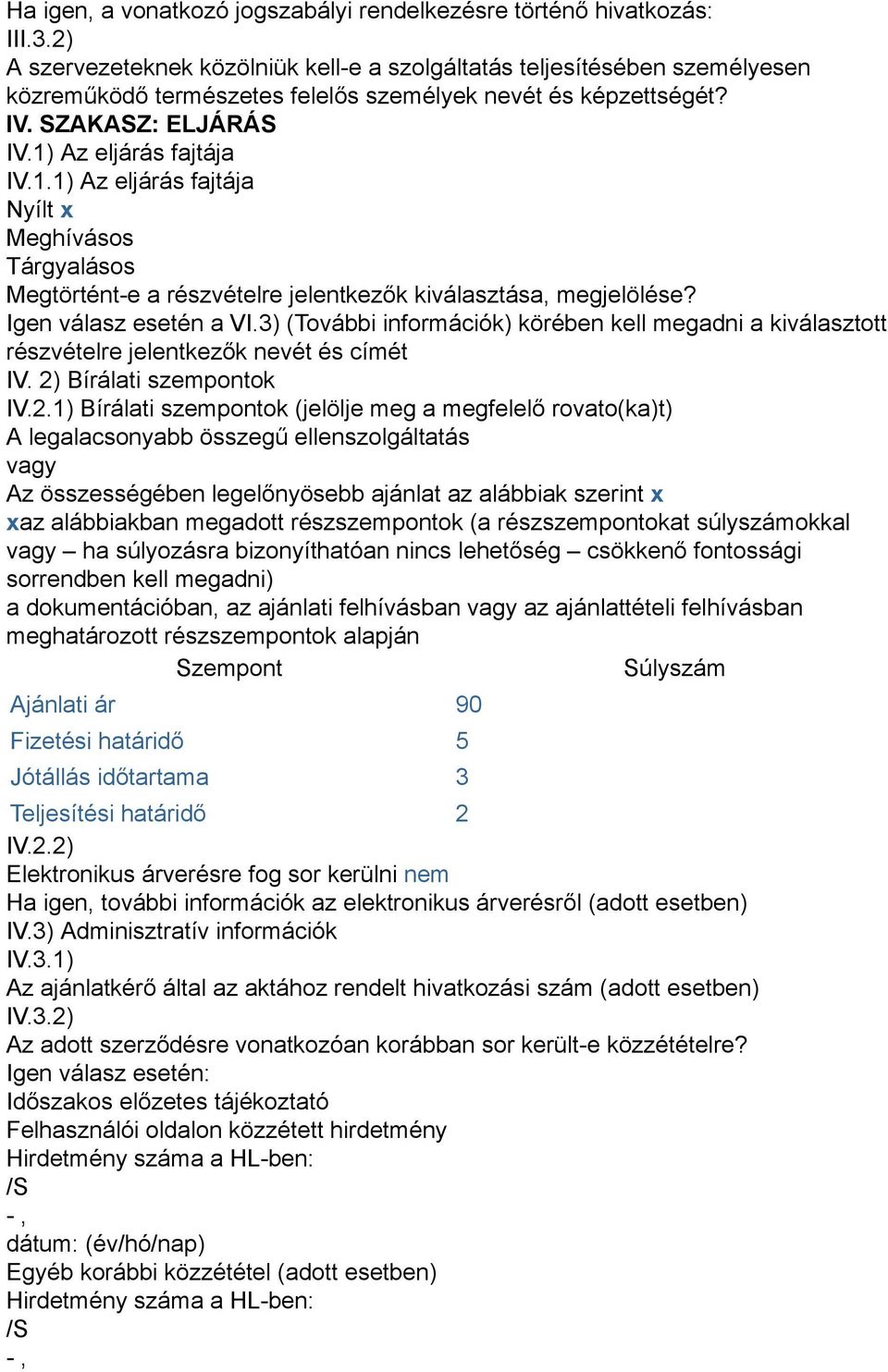 Az eljárás fajtája Nyílt x Meghívásos Tárgyalásos Megtörtént-e a részvételre jelentkezők kiválasztása, megjelölése? Igen válasz esetén a VI.