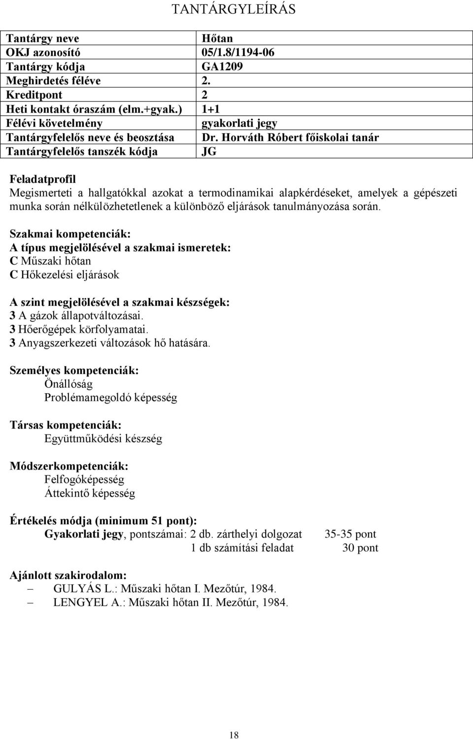 különböző eljárások tanulmányozása során. C Műszaki hőtan C Hőkezelési eljárások 3 A gázok állapotváltozásai. 3 Hőerőgépek körfolyamatai. 3 Anyagszerkezeti változások hő hatására.