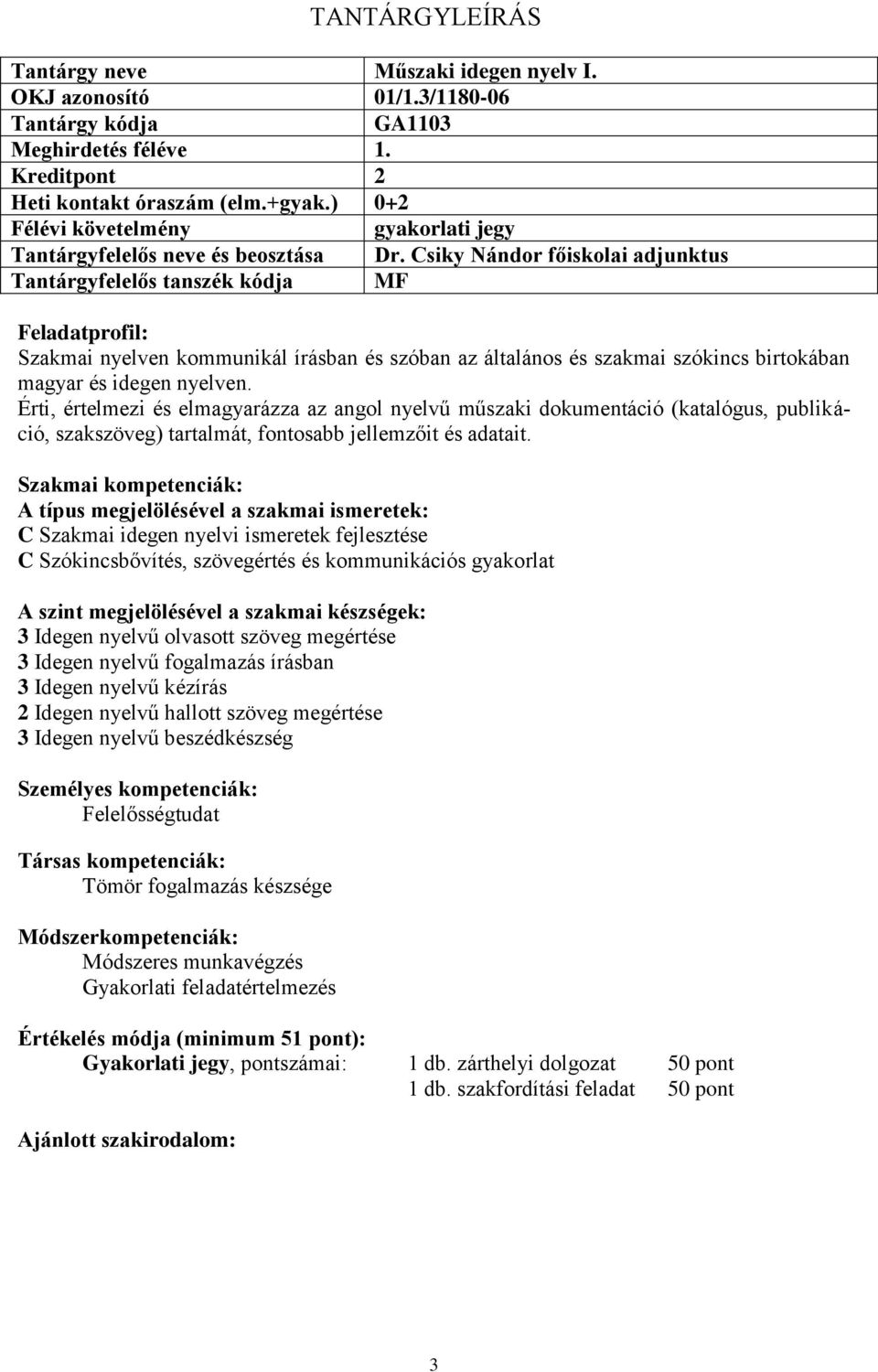 Érti, értelmezi és elmagyarázza az angol nyelvű műszaki dokumentáció (katalógus, publikáció, szakszöveg) tartalmát, fontosabb jellemzőit és adatait.