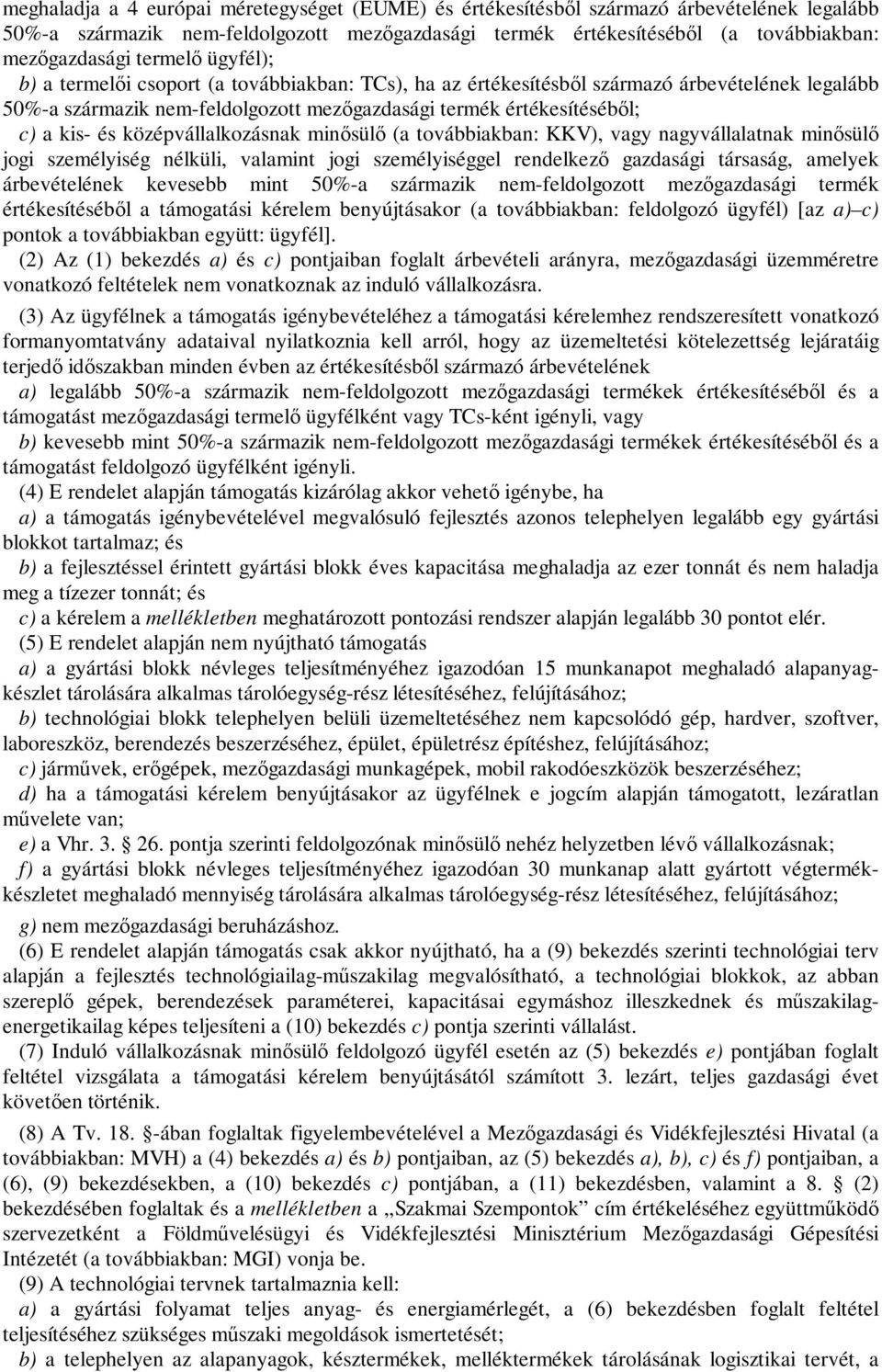 középvállalkozásnak minősülő (a továbbiakban: KKV), vagy nagyvállalatnak minősülő jogi személyiség nélküli, valamint jogi személyiséggel rendelkező gazdasági társaság, amelyek árbevételének kevesebb