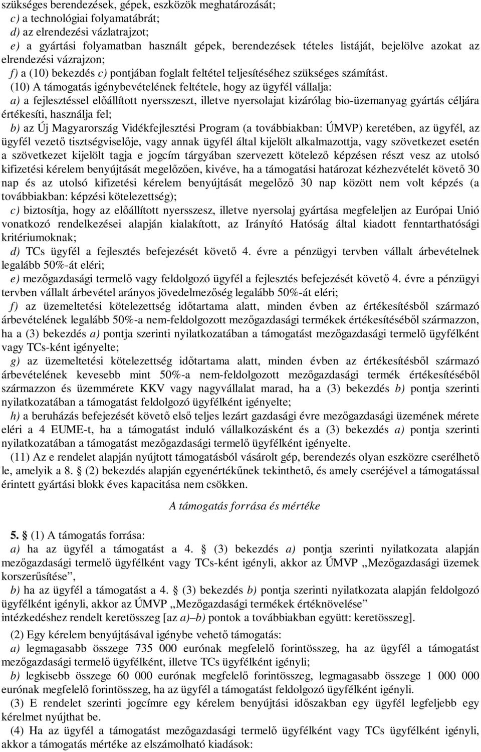 (10) A támogatás igénybevételének feltétele, hogy az ügyfél vállalja: a) a fejlesztéssel előállított nyersszeszt, illetve nyersolajat kizárólag bio-üzemanyag gyártás céljára értékesíti, használja