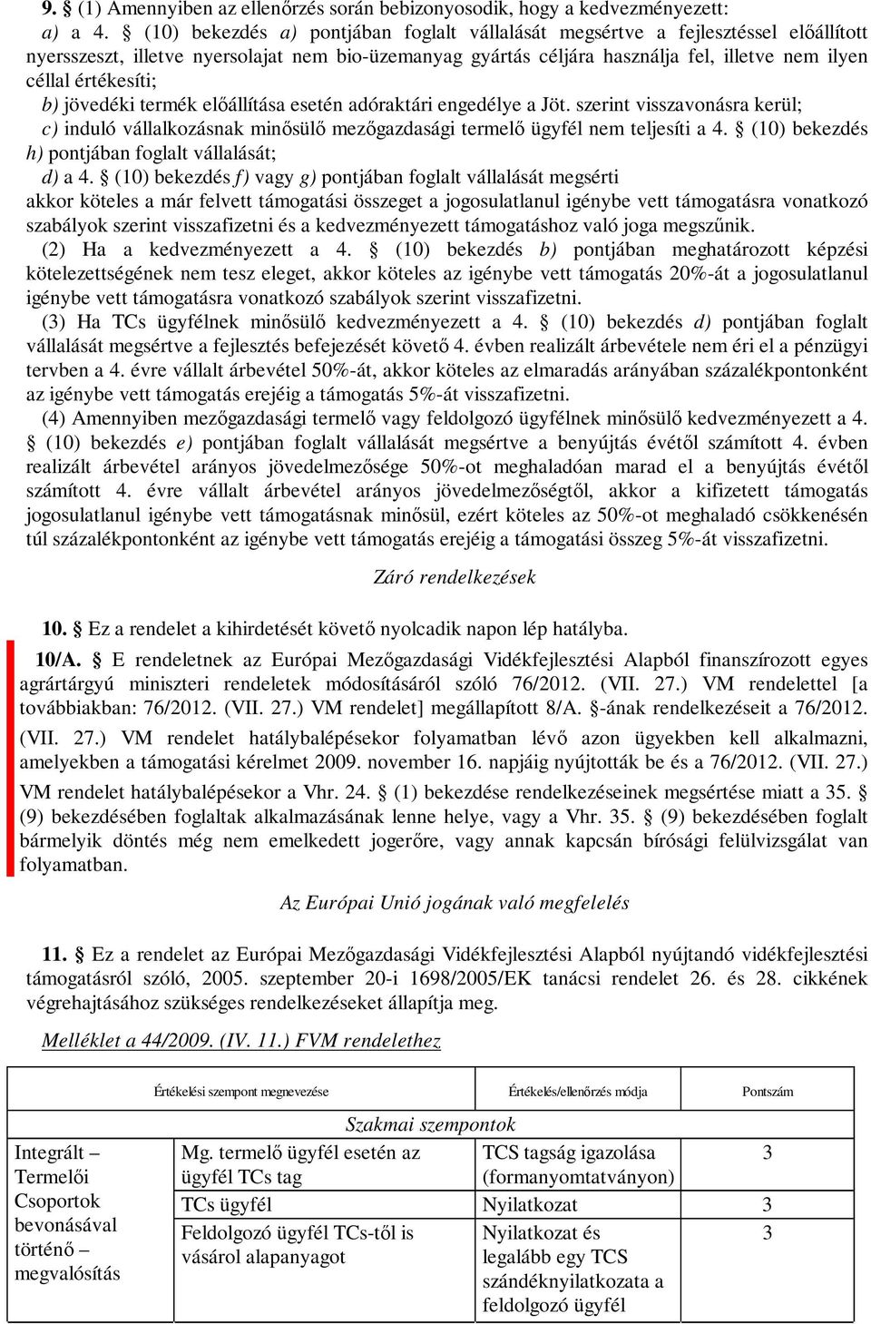 értékesíti; b) jövedéki termék előállítása esetén adóraktári engedélye a Jöt. szerint visszavonásra kerül; c) induló vállalkozásnak minősülő mezőgazdasági termelő ügyfél nem teljesíti a 4.