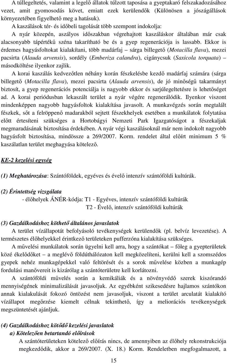 A kaszálások tér- és időbeli tagolását több szempont indokolja: A nyár közepén, aszályos időszakban végrehajtott kaszáláskor általában már csak alacsonyabb tápértékű széna takarítható be és a gyep