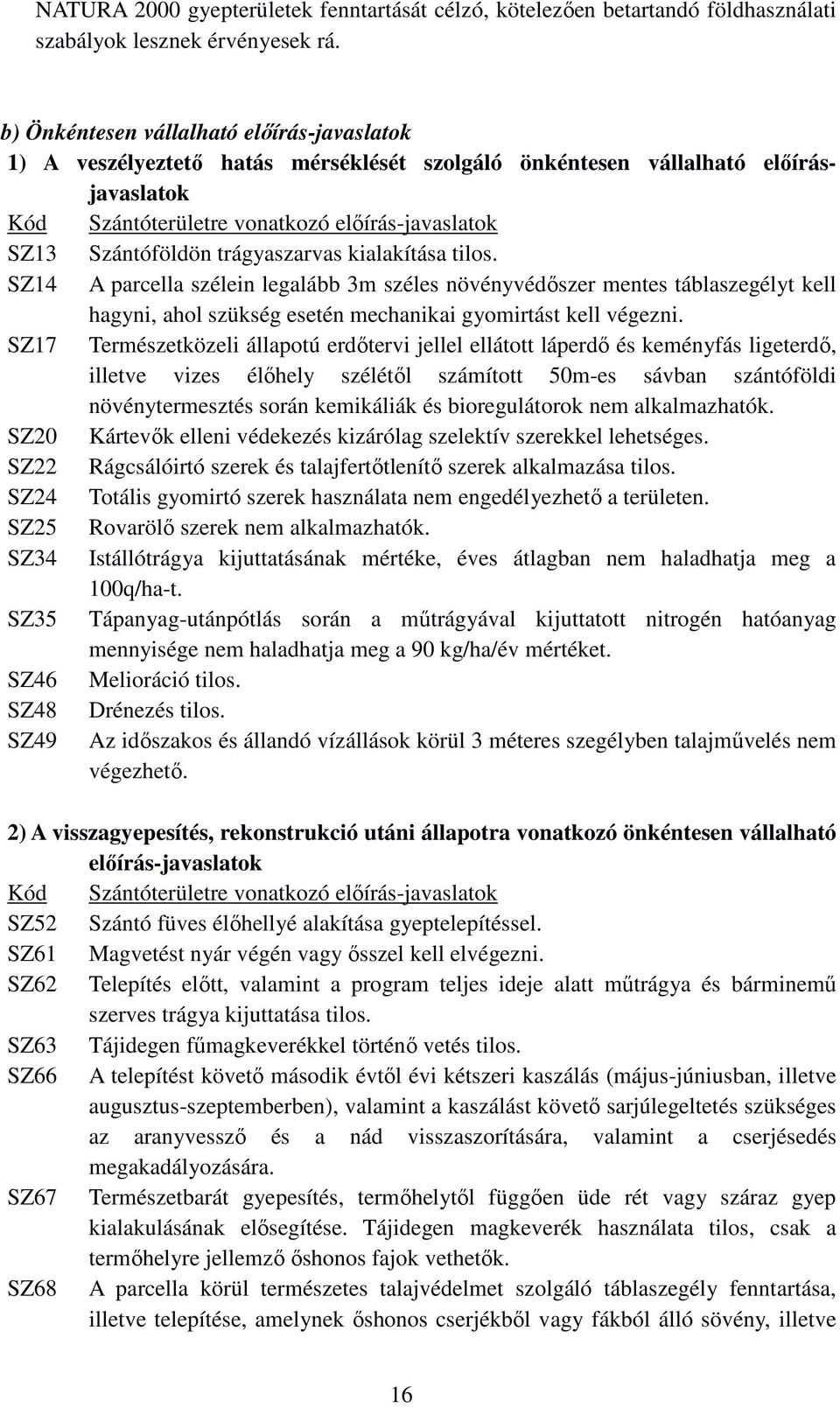 trágyaszarvas kialakítása tilos. SZ14 A parcella szélein legalább 3m széles növényvédőszer mentes táblaszegélyt kell hagyni, ahol szükség esetén mechanikai gyomirtást kell végezni.