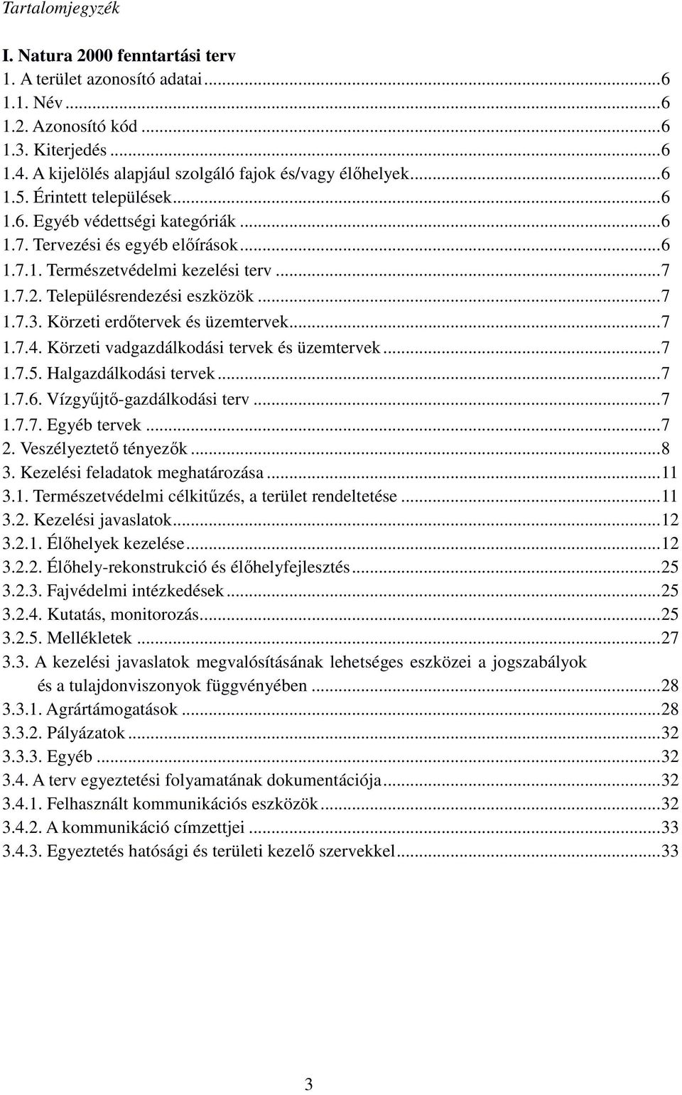 Körzeti erdőtervek és üzemtervek...7 1.7.4. Körzeti vadgazdálkodási tervek és üzemtervek...7 1.7.5. Halgazdálkodási tervek...7 1.7.6. Vízgyűjtő-gazdálkodási terv...7 1.7.7. Egyéb tervek...7 2.