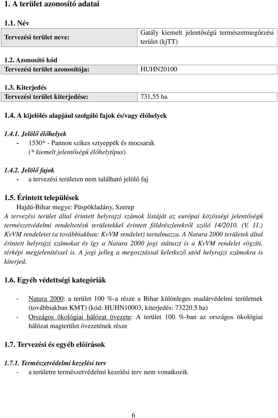 0 731,55 ha 1.4. A kijelölés alapjául szolgáló fajok és/vagy élőhelyek 1.4.1. Jelölő élőhelyek - 1530* - Pannon szikes sztyeppék és mocsarak (* kiemelt jelentőségű élőhelytípus) 1.4.2.