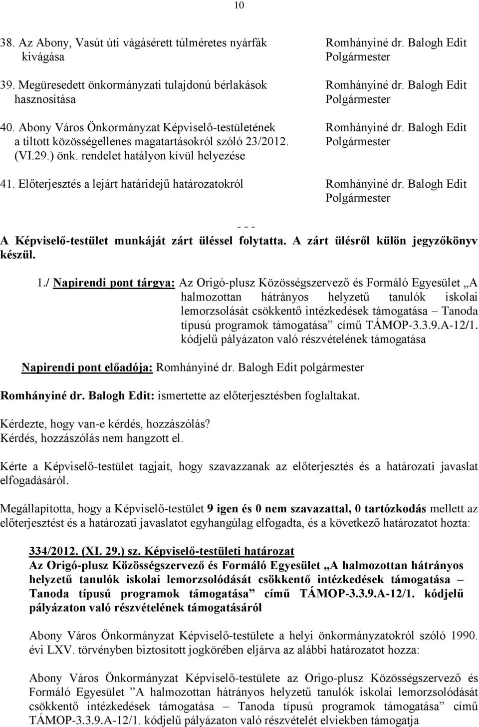 Előterjesztés a lejárt határidejű határozatokról Romhányiné dr. Balogh Edit A Képviselő-testület munkáját zárt üléssel folytatta. A zárt ülésről külön jegyzőkönyv készül. 1.