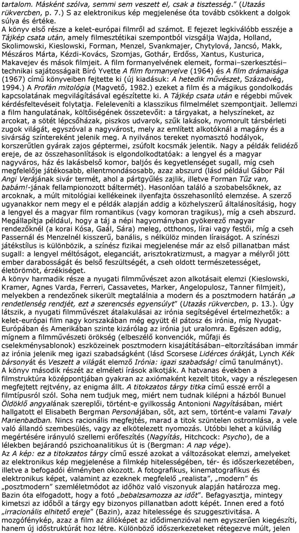 E fejezet legkiválóbb esszéje a Tájkép csata után, amely filmesztétikai szempontból vizsgálja Wajda, Holland, Skolimowski, Kieslowski, Forman, Menzel, Svankmajer, Chytylová, Jancsó, Makk, Mészáros