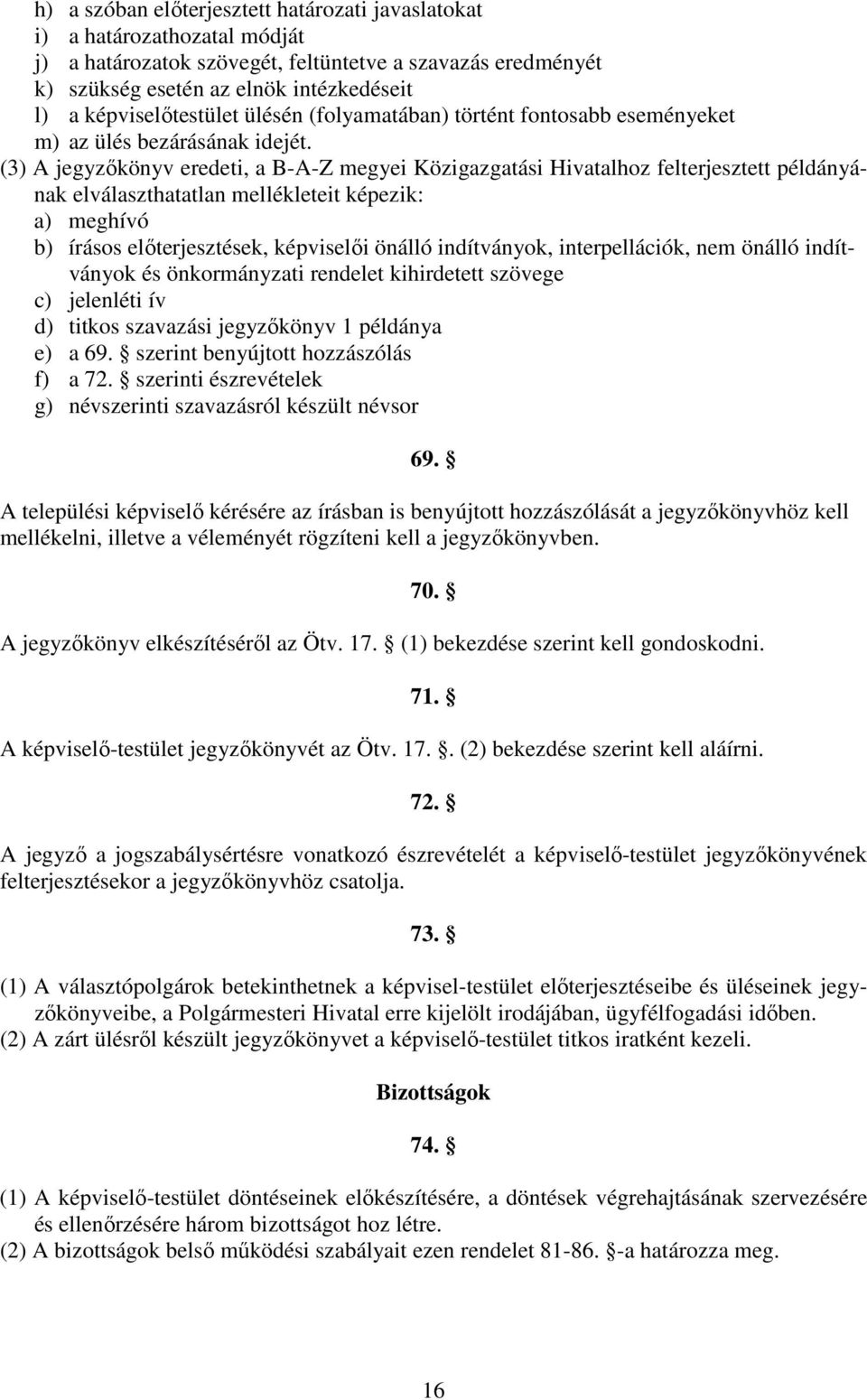 (3) A jegyzıkönyv eredeti, a B-A-Z megyei Közigazgatási Hivatalhoz felterjesztett példányának elválaszthatatlan mellékleteit képezik: a) meghívó b) írásos elıterjesztések, képviselıi önálló