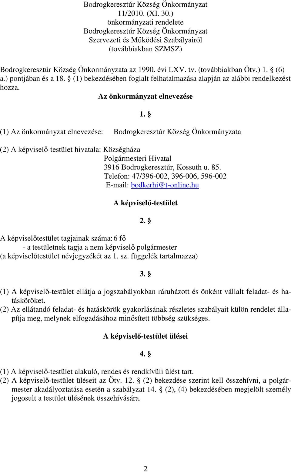 (6) a.) pontjában és a 18. (1) bekezdésében foglalt felhatalmazása alapján az alábbi rendelkezést hozza.