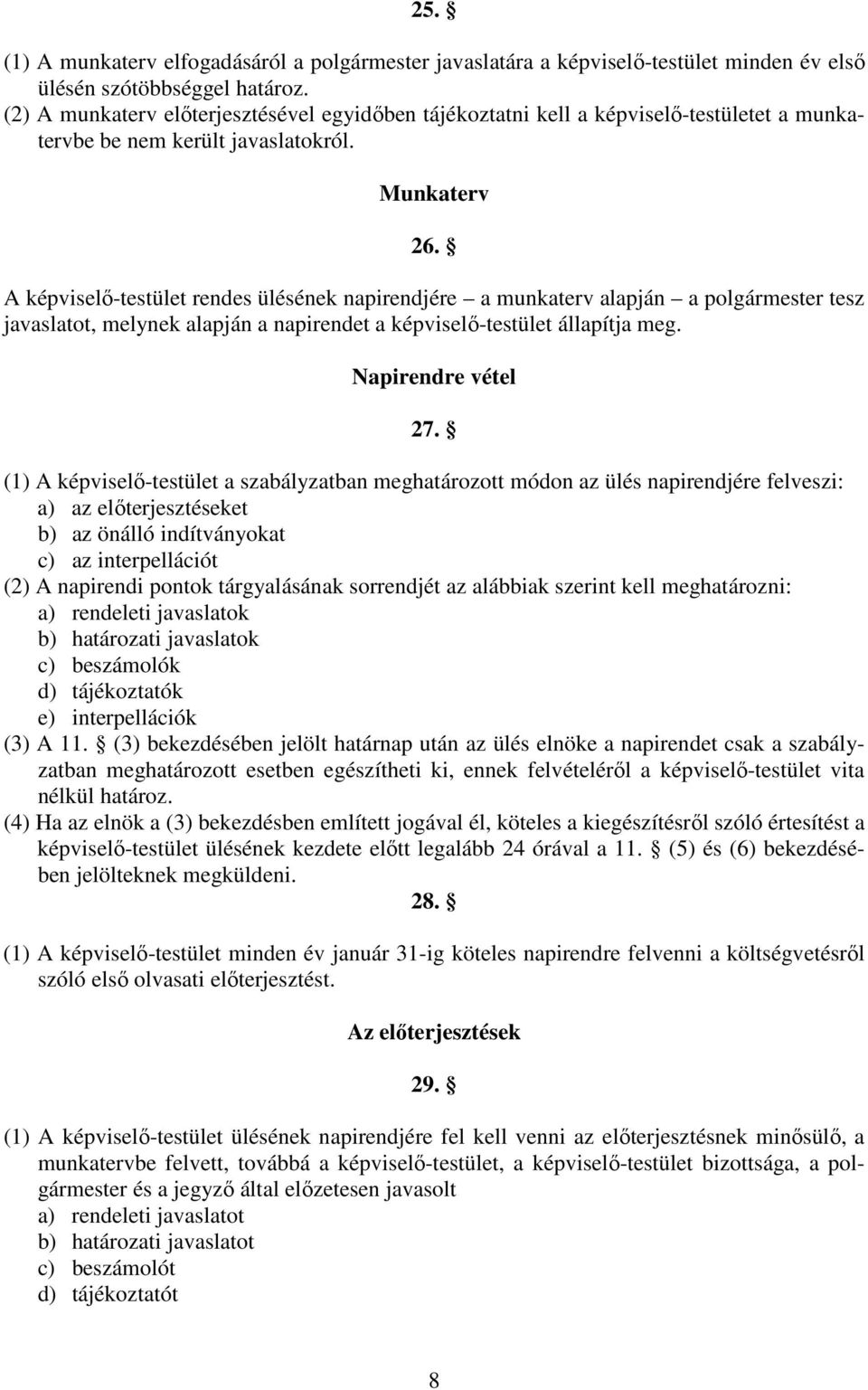 A képviselı-testület rendes ülésének napirendjére a munkaterv alapján a polgármester tesz javaslatot, melynek alapján a napirendet a képviselı-testület állapítja meg. Napirendre vétel 27.