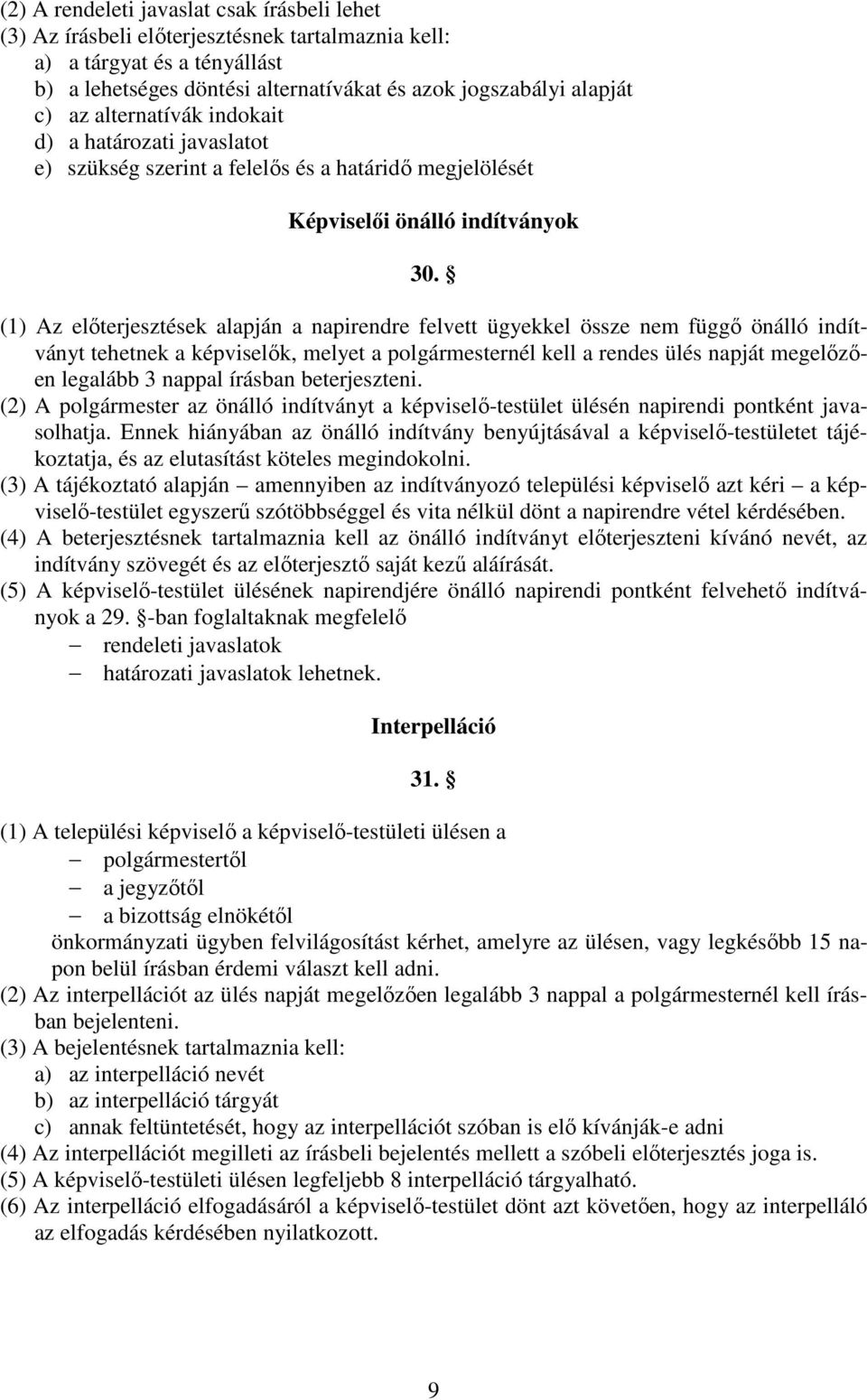 (1) Az elıterjesztések alapján a napirendre felvett ügyekkel össze nem függı önálló indítványt tehetnek a képviselık, melyet a polgármesternél kell a rendes ülés napját megelızıen legalább 3 nappal
