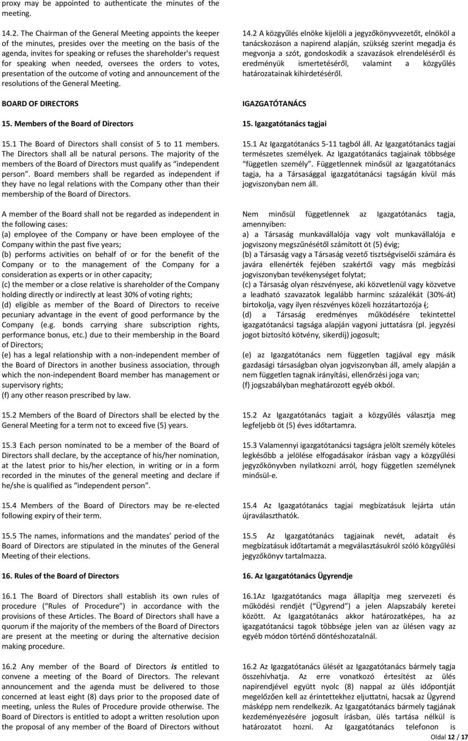 when needed, oversees the orders to votes, presentation of the outcome of voting and announcement of the resolutions of the General Meeting. BOARD OF DIRECTORS 15.