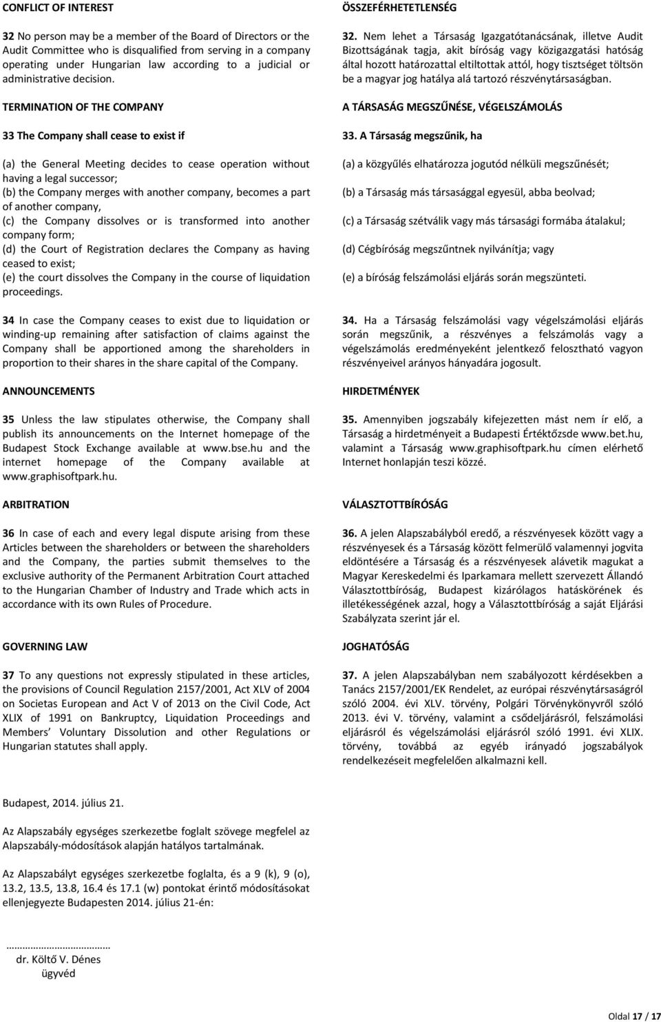 TERMINATION OF THE COMPANY 33 The Company shall cease to exist if (a) the General Meeting decides to cease operation without having a legal successor; (b) the Company merges with another company,