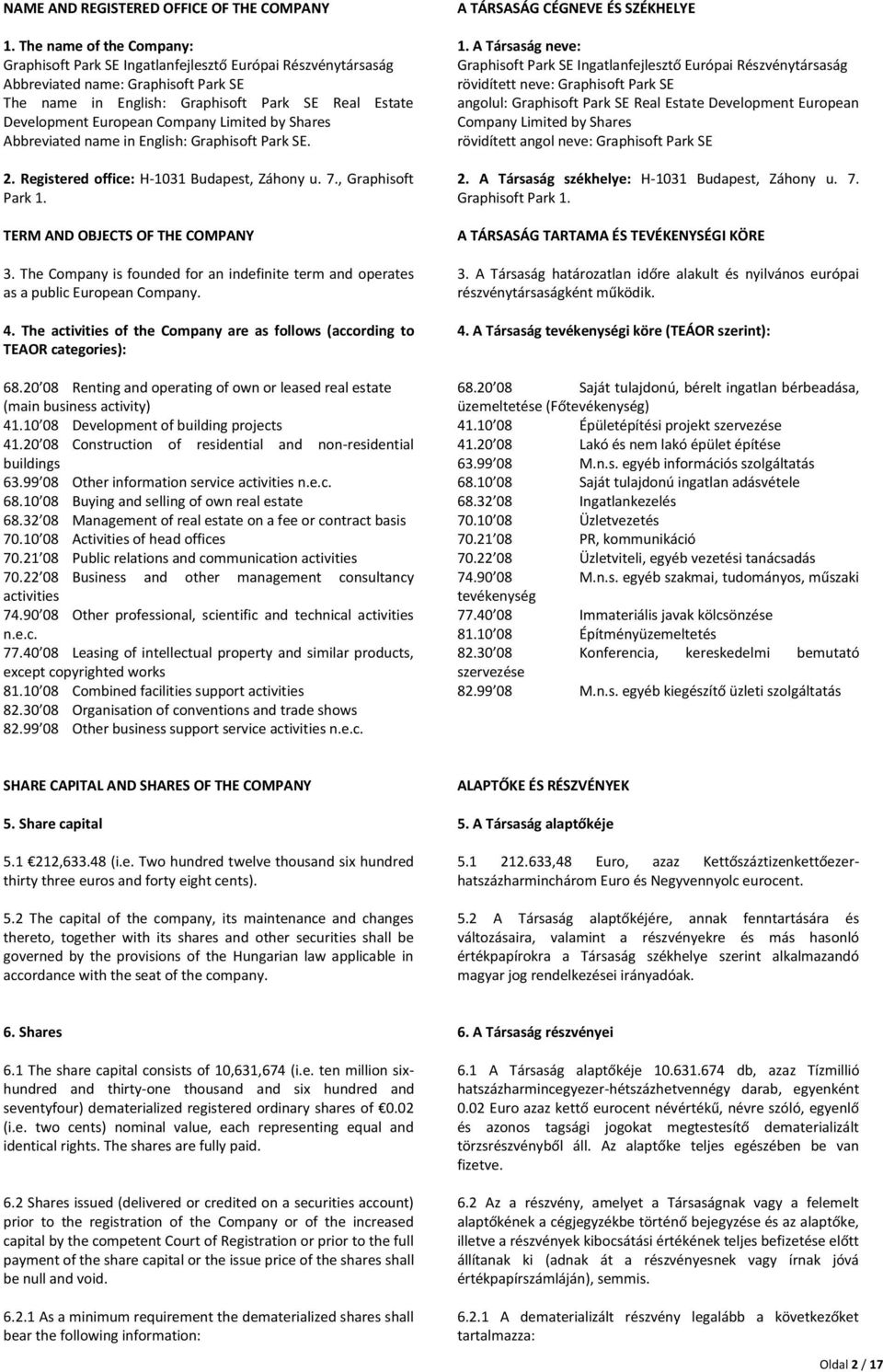 Company Limited by Shares Abbreviated name in English: Graphisoft Park SE. 2. Registered office: H-1031 Budapest, Záhony u. 7., Graphisoft Park 1. TERM AND OBJECTS OF THE COMPANY 3.