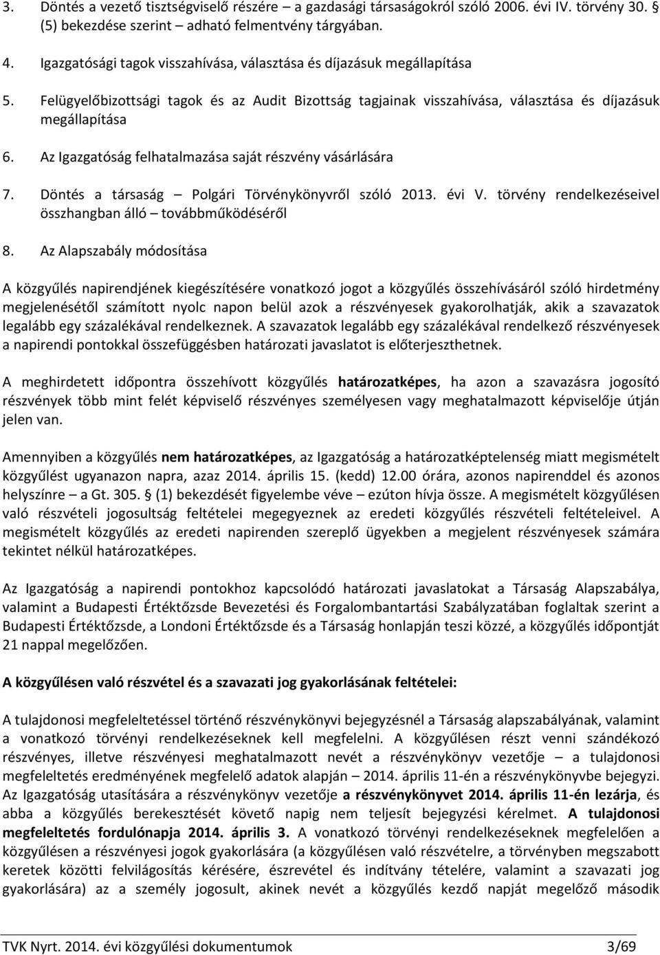 Az Igazgatóság felhatalmazása saját részvény vásárlására 7. Döntés a társaság Polgári Törvénykönyvről szóló 2013. évi V. törvény rendelkezéseivel összhangban álló továbbműködéséről 8.