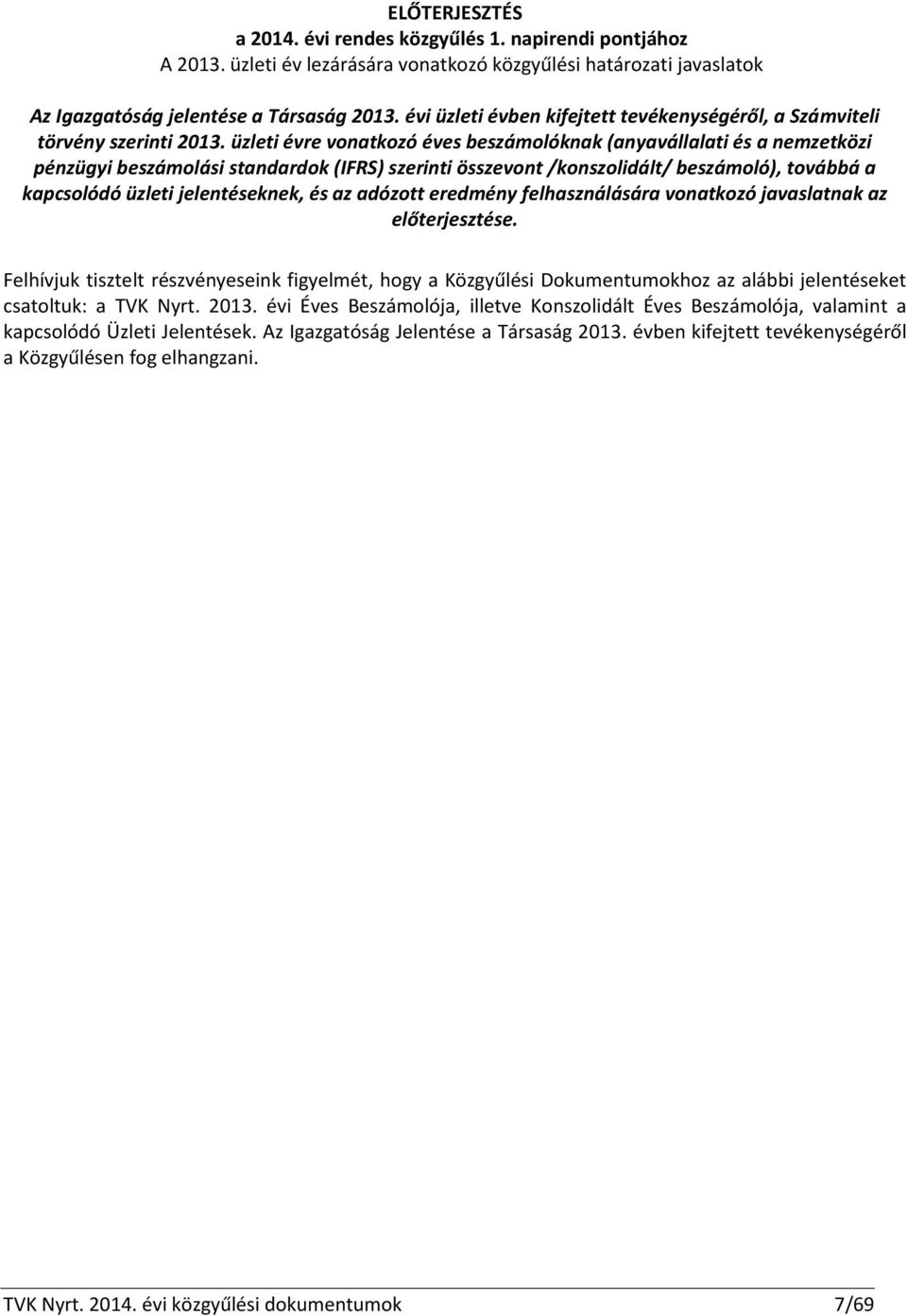 üzleti évre vonatkozó éves beszámolóknak (anyavállalati és a nemzetközi pénzügyi beszámolási standardok (IFRS) szerinti összevont /konszolidált/ beszámoló), továbbá a kapcsolódó üzleti jelentéseknek,