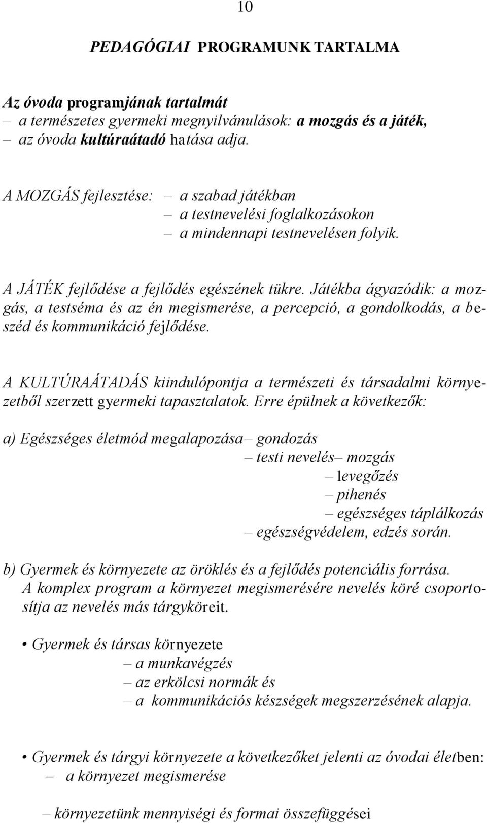 Játékba ágyazódik: a mozgás, a testséma és az én megismerése, a percepció, a gondolkodás, a beszéd és kommunikáció fejlődése.