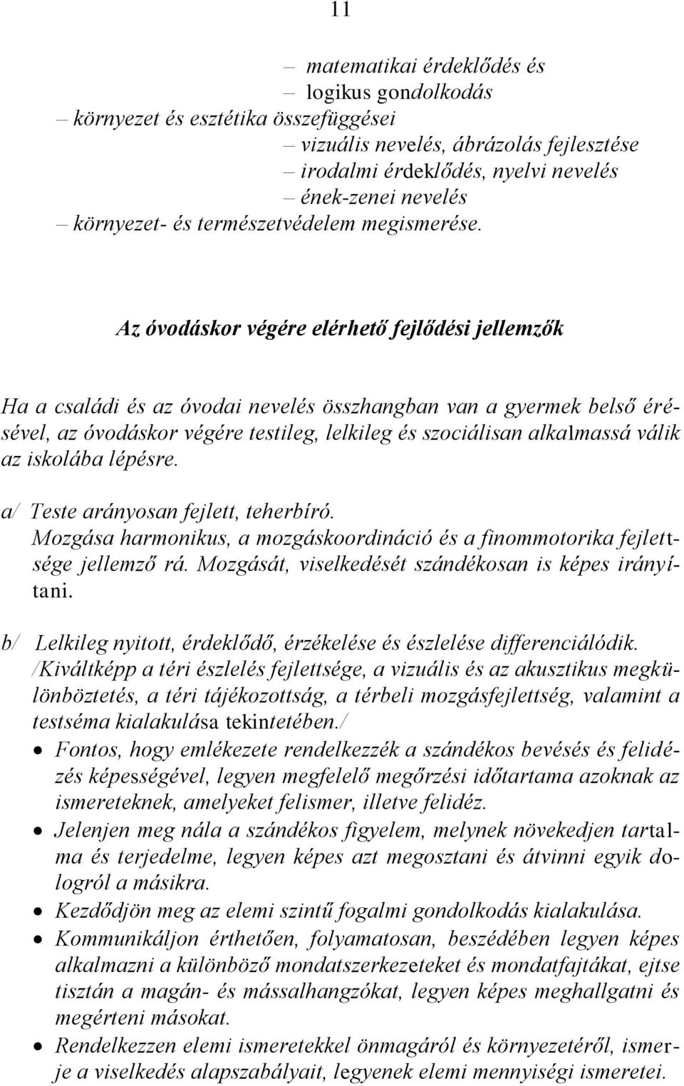 Az óvodáskor végére elérhető fejlődési jellemzők Ha a családi és az óvodai nevelés összhangban van a gyermek belső érésével, az óvodáskor végére testileg, lelkileg és szociálisan alkalmassá válik az