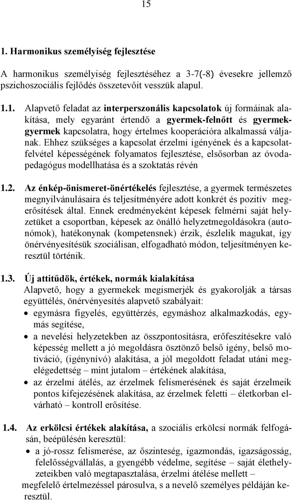 Az énkép-önismeret-önértékelés fejlesztése, a gyermek természetes megnyilvánulásaira és teljesítményére adott konkrét és pozitív megerősítések által.