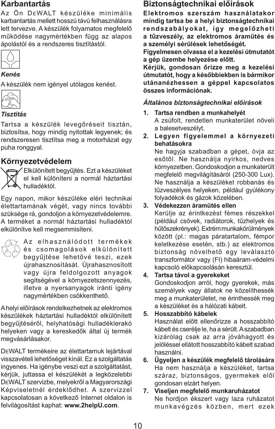 Tisztítás Tartsa a készülék levegőréseit tisztán, biztosítsa, hogy mindig nyitottak legyenek; és rendszeresen tisztítsa meg a motorházat egy puha ronggyal. Környezetvédelem Elkülönített begyűjtés.