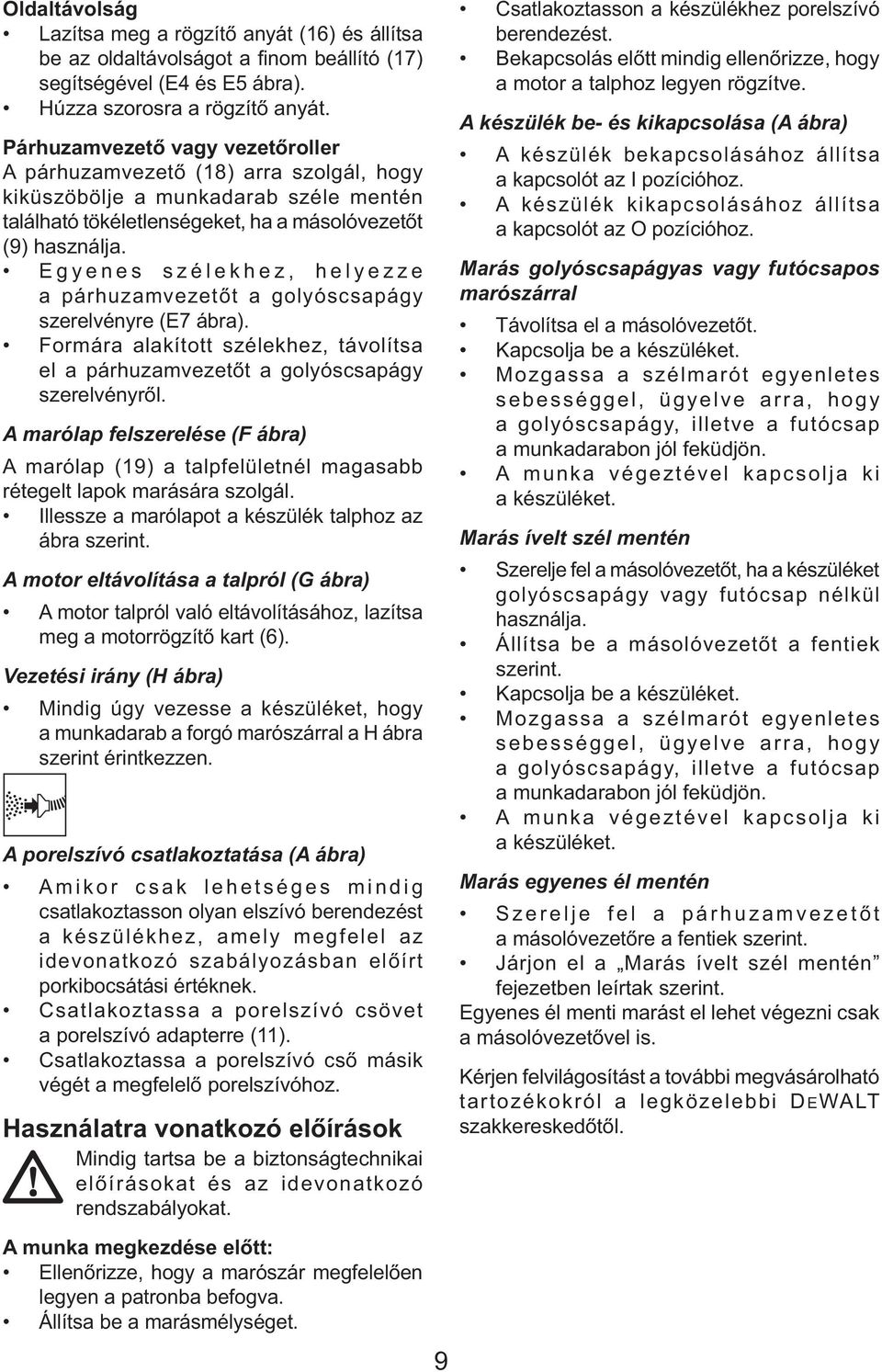 Egyenes szélekhez, helyezze a párhuzamvezetőt a golyóscsapágy szerelvényre (E7 ábra). Formára alakított szélekhez, távolítsa el a párhuzamvezetőt a golyóscsapágy szerelvényről.