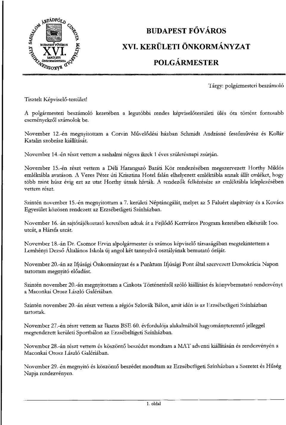 -én megnyitottam a Corvin Művelődési házban Schmidt Andrásné festőművész és Kollár Katalin szobrász kiállítását. November 14.-én részt vettem a sashalmi négyes ikrek 1 éves születésnapi zsúrján.