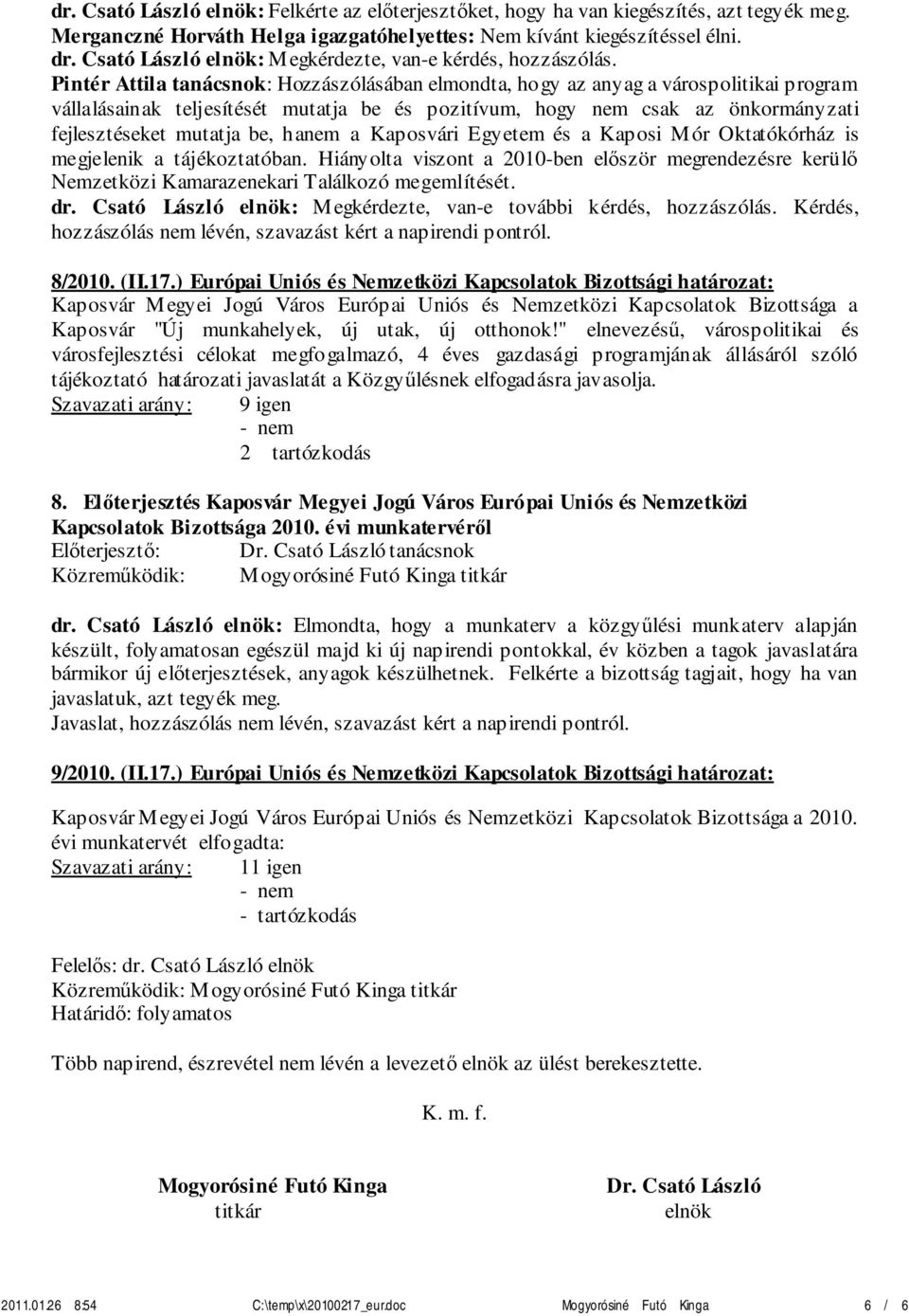 hanem a Kaposvári Egyetem és a Kaposi Mór Oktatókórház is megjelenik a tájékoztatóban. Hiányolta viszont a 2010-ben először megrendezésre kerülő Nemzetközi Kamarazenekari Találkozó megemlítését. dr.