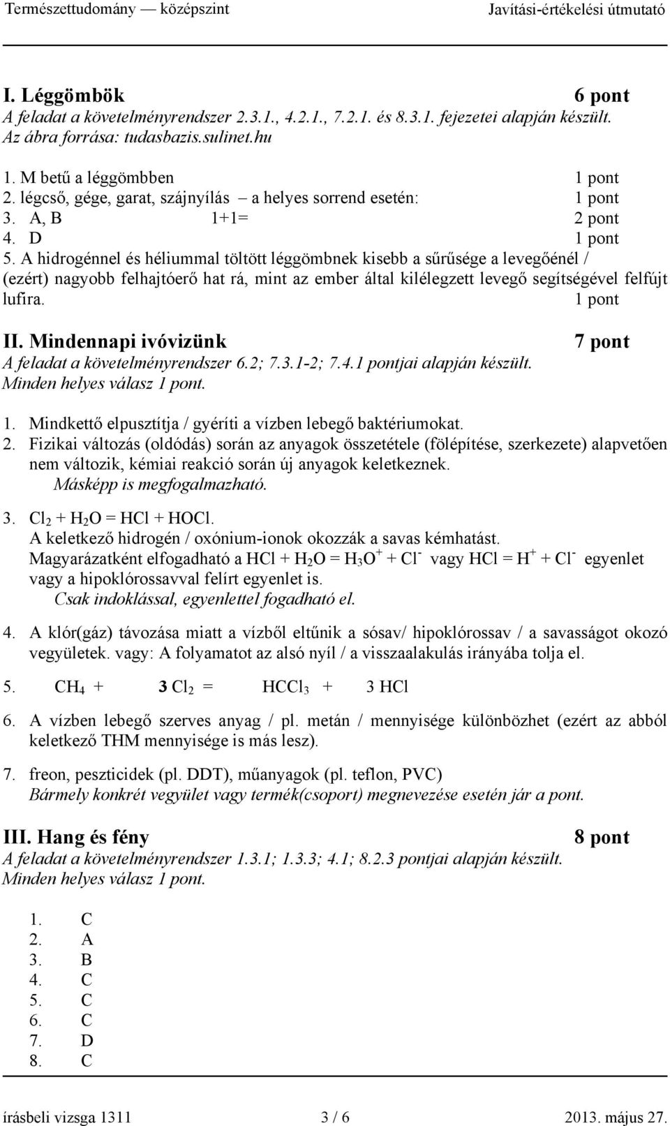 A hidrogénnel és héliummal töltött léggömbnek kisebb a sűrűsége a levegőénél / (ezért) nagyobb felhajtóerő hat rá, mint az ember által kilélegzett levegő segítségével felfújt lufira. II.