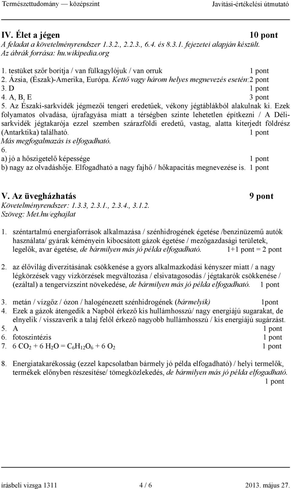 Az Északi-sarkvidék jégmezői tengeri eredetűek, vékony jégtáblákból alakulnak ki.